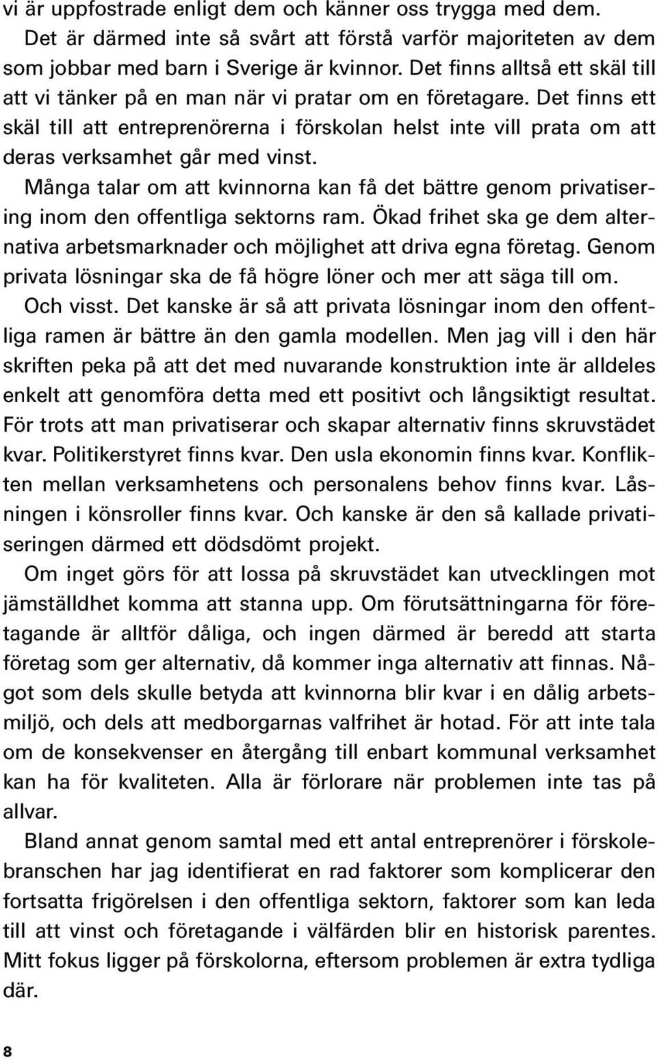 Det finns ett skäl till att entreprenörerna i förskolan helst inte vill prata om att deras verksamhet går med vinst.