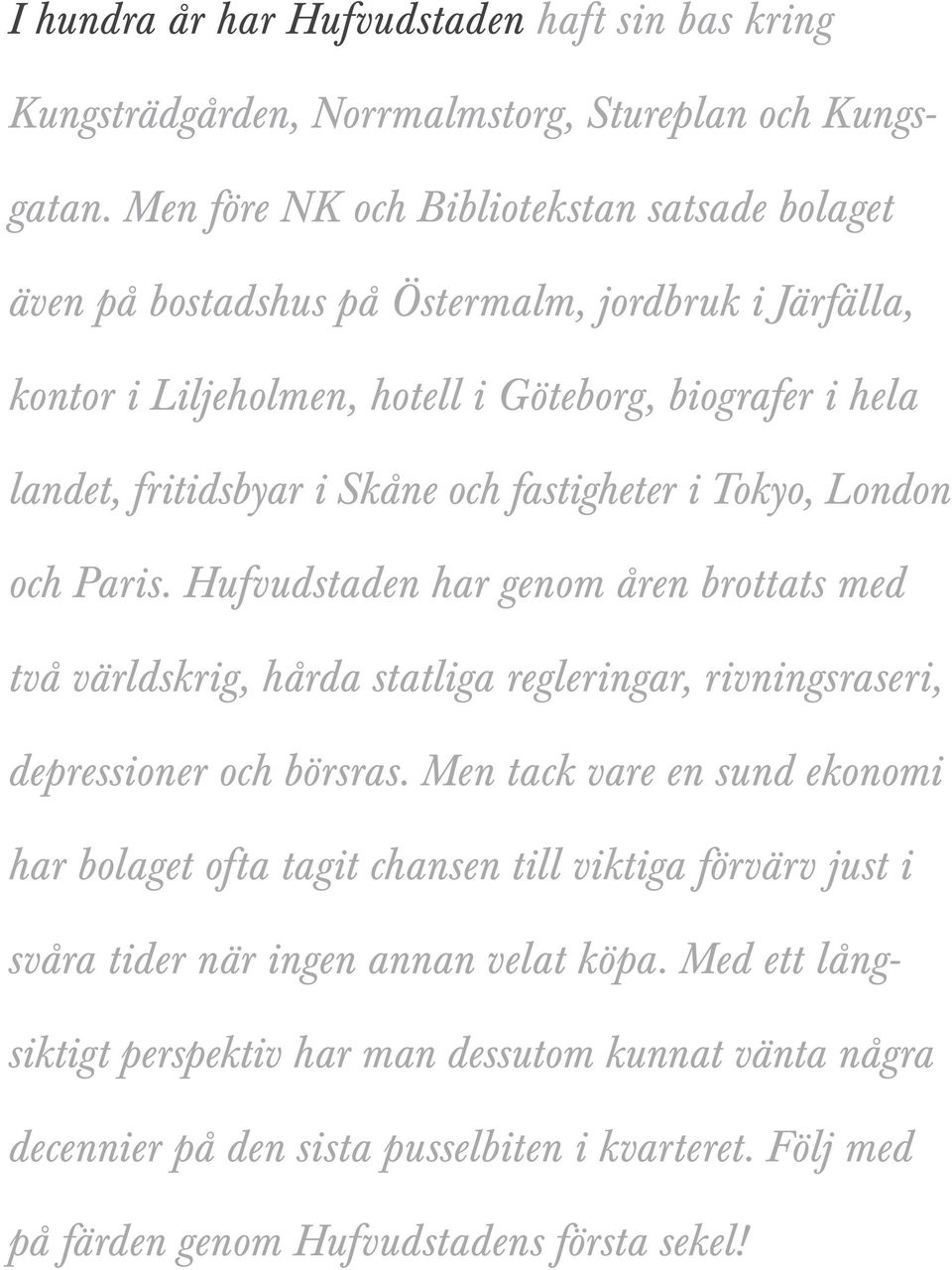 fastigheter i Tokyo, London och Paris. Hufvudstaden har genom åren brottats med två världskrig, hårda statliga regleringar, rivningsraseri, depressioner och börsras.