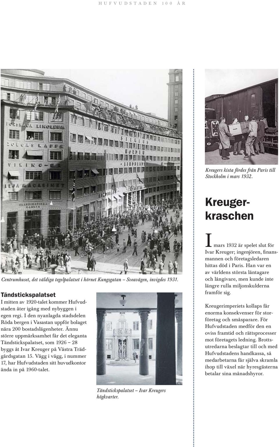 Ännu större uppmärksamhet får det eleganta Tändstickspalatset, som 1926 28 byggs åt Ivar Kreuger på Västra Trädgårdsgatan 15.