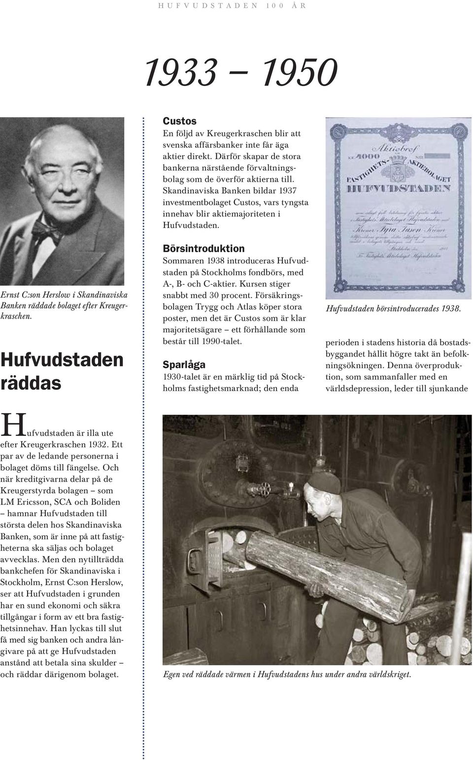 Hufvudstaden räddas Börsintroduktion Sommaren 1938 introduceras Hufvudstaden på Stockholms fondbörs, med A-, B- och C-aktier. Kursen stiger snabbt med 30 procent.