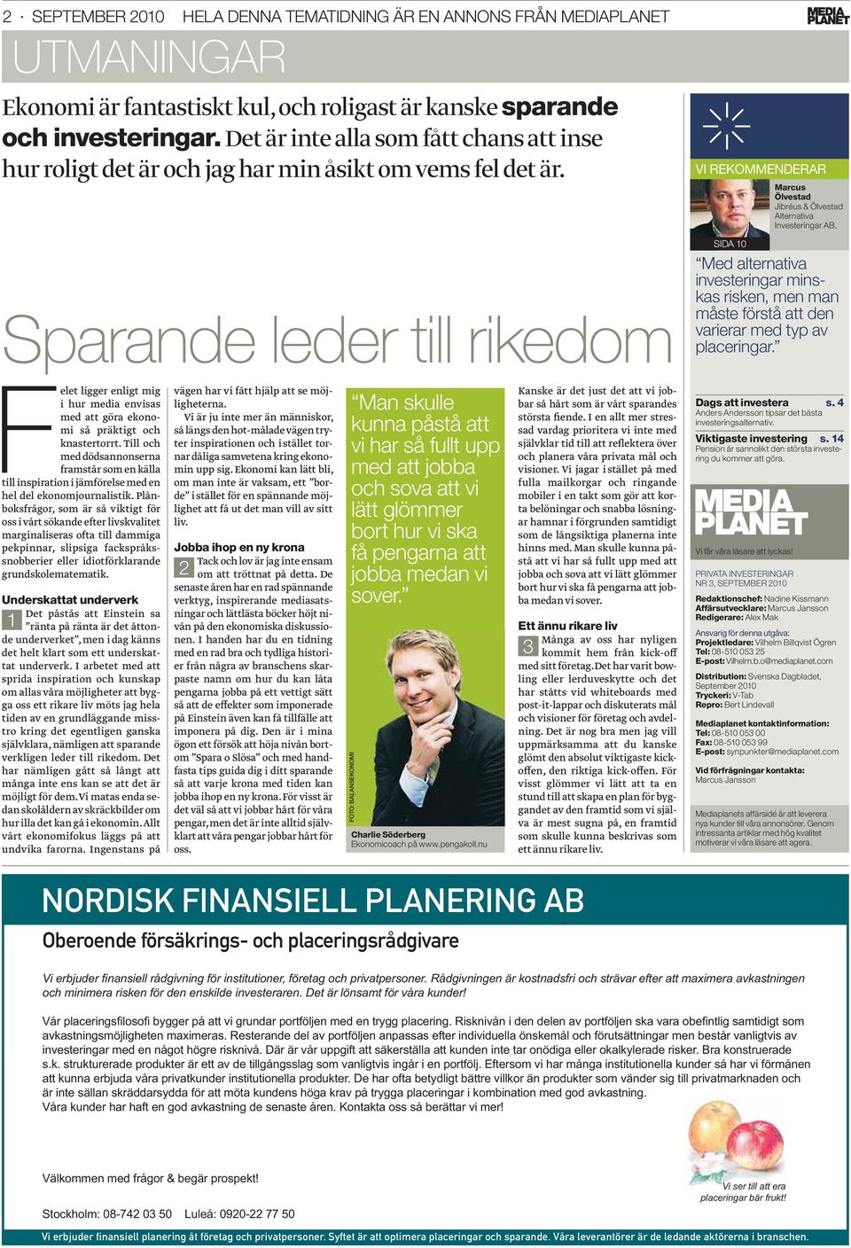 Sparande leder till rikedom VI REKOMMENDERAR SIDA 10 Marcus Ölvestad Jibréus & Ölvestad Alternativa Investeringar AB.