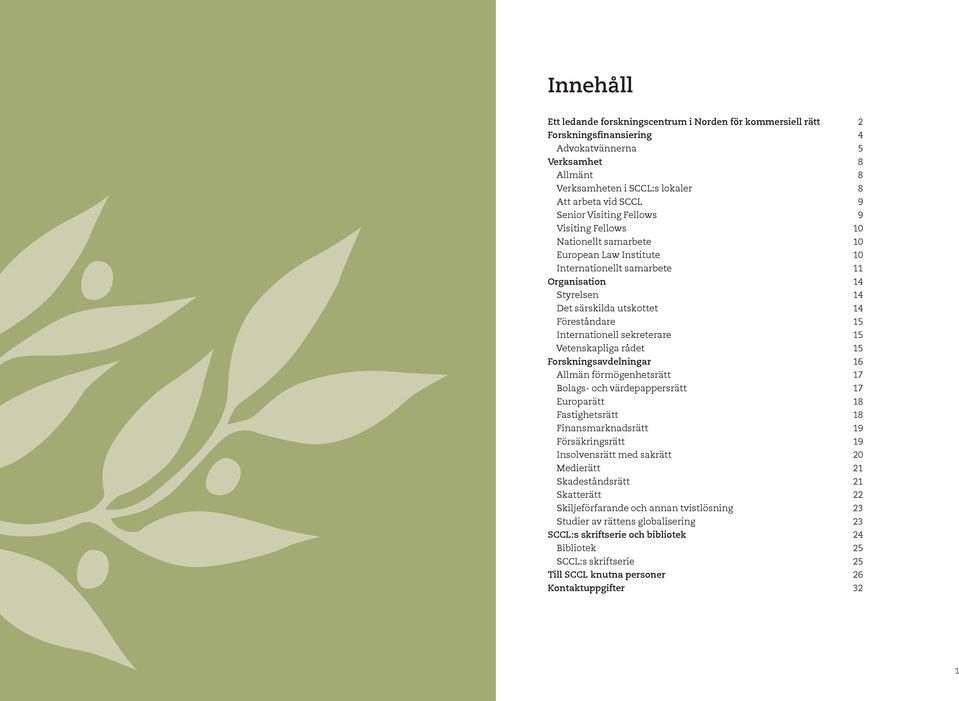 Internationell sekreterare 15 Vetenskapliga rådet 15 Forskningsavdelningar 16 Allmän förmögenhetsrätt 17 Bolags- och värdepappersrätt 17 Europarätt 18 Fastighetsrätt 18 Finansmarknadsrätt 19