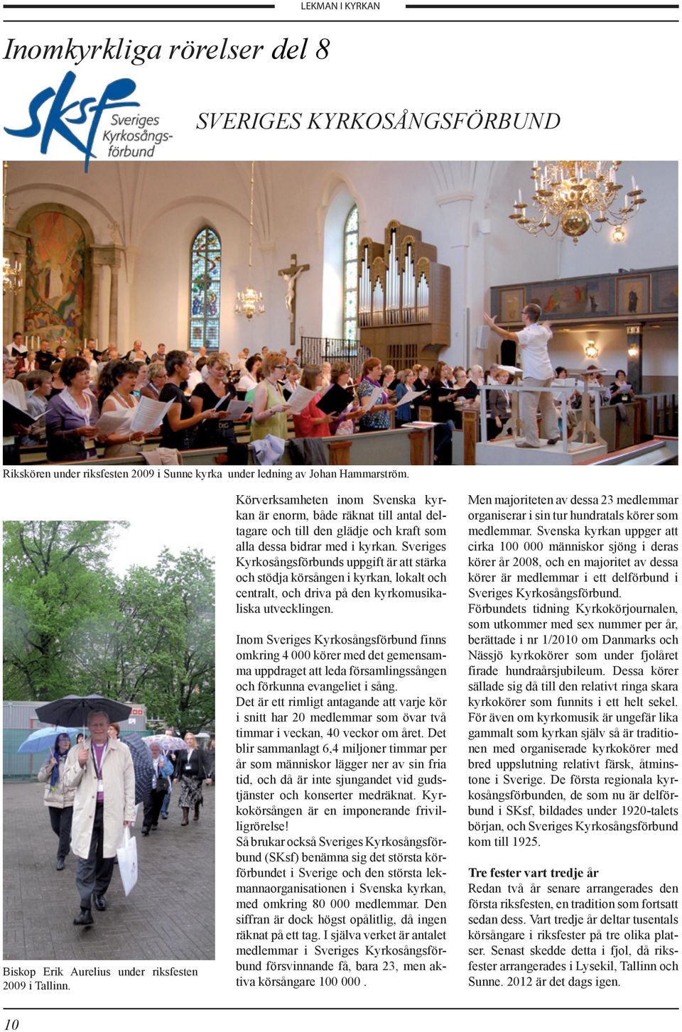Sveriges Kyrkosångsförbunds uppgift är att stärka och stödja körsången i kyrkan, lokalt och centralt, och driva på den kyrkomusikaliska utvecklingen.