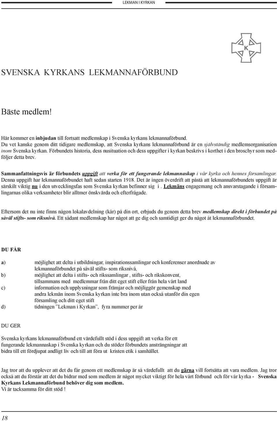 Förbundets historia, dess nusituation och dess uppgifter i kyrkan beskrivs i korthet i den broschyr som medföljer detta brev.