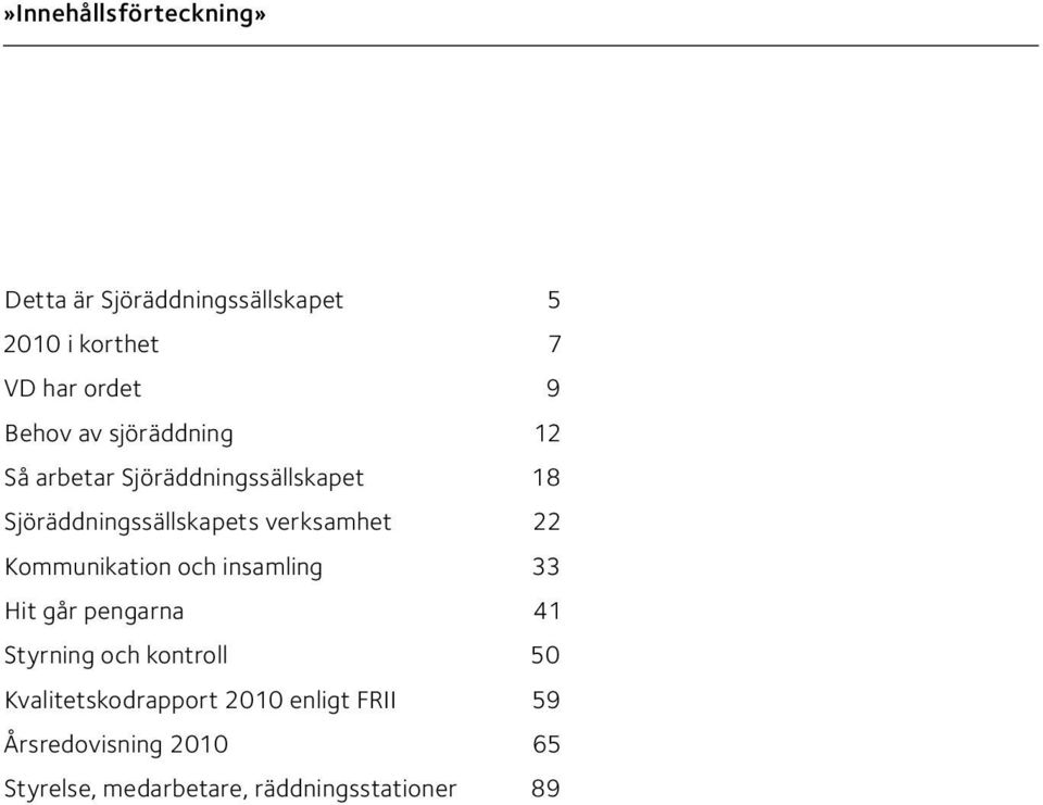 verksamhet 22 Kommunikation och insamling 33 Hit går pengarna 41 Styrning och kontroll 50