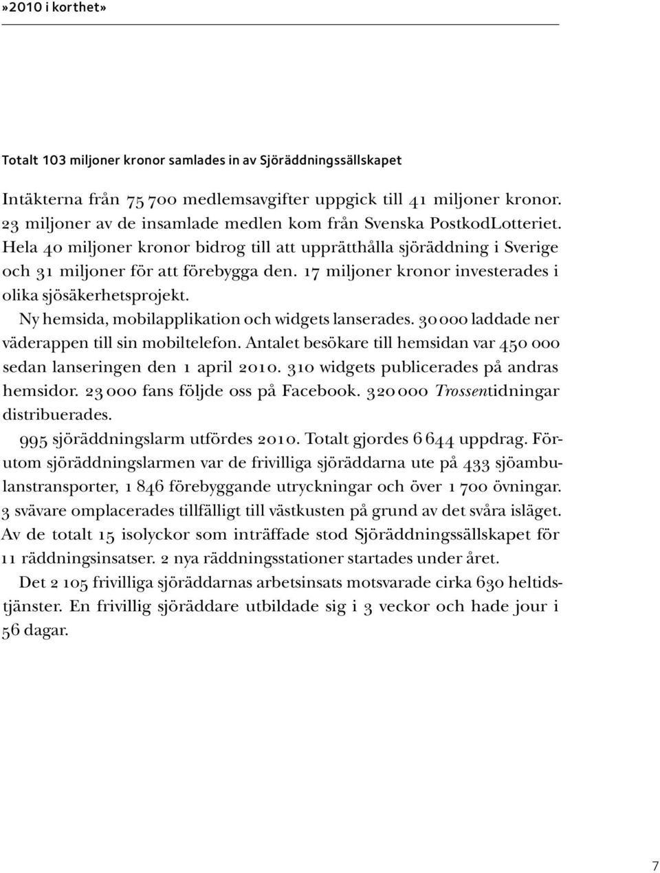 17 miljoner kronor investerades i olika sjösäkerhetsprojekt. Ny hemsida, mobilapplikation och widgets lanserades. 30 000 laddade ner väderappen till sin mobiltelefon.