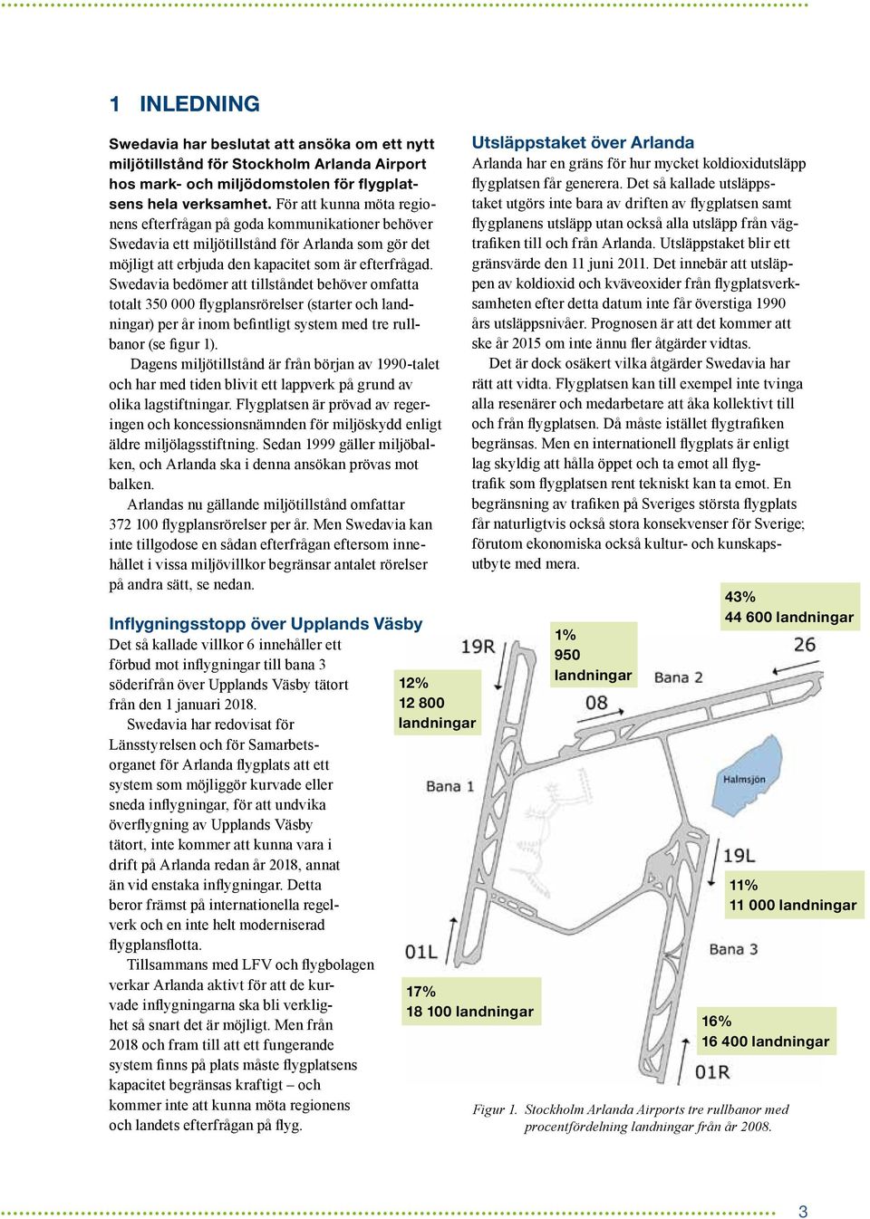 Swedavia bedömer att tillståndet behöver omfatta totalt 350 000 flygplansrörelser (starter och landningar) per år inom befintligt system med tre rullbanor (se figur 1).