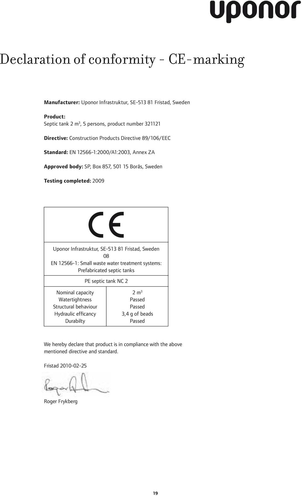 SE-513 81 Fristad, Sweden 08 EN 12566-1: Small waste water treatment systems: Prefabricated septic tanks PE septic tank NC 2 Nominal capacity Watertightness Structural behaviour