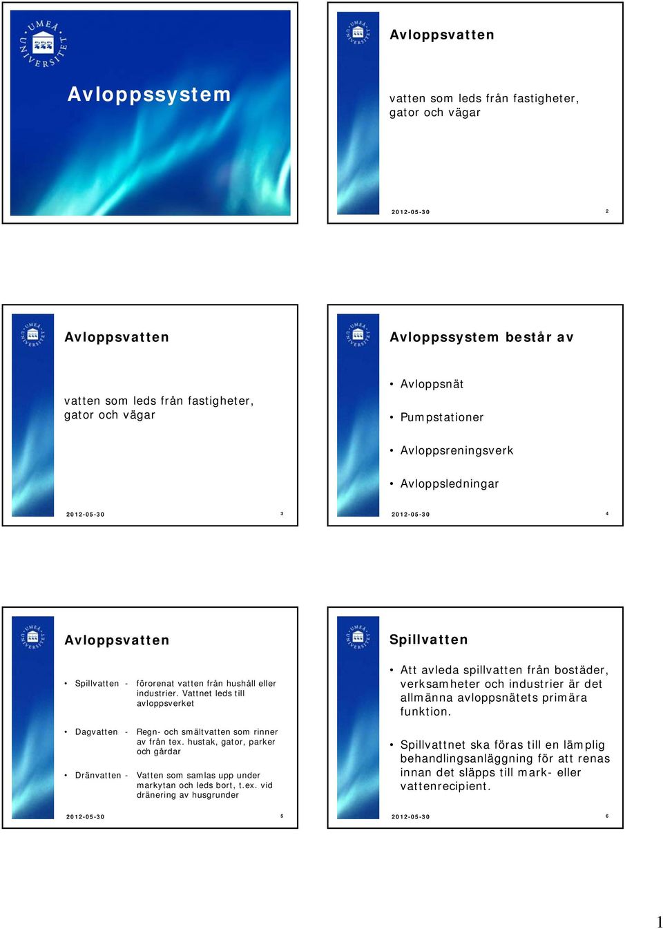 Vattnet leds till avloppsverket Dagvatten - Regn- och smältvatten som rinner av från tex.