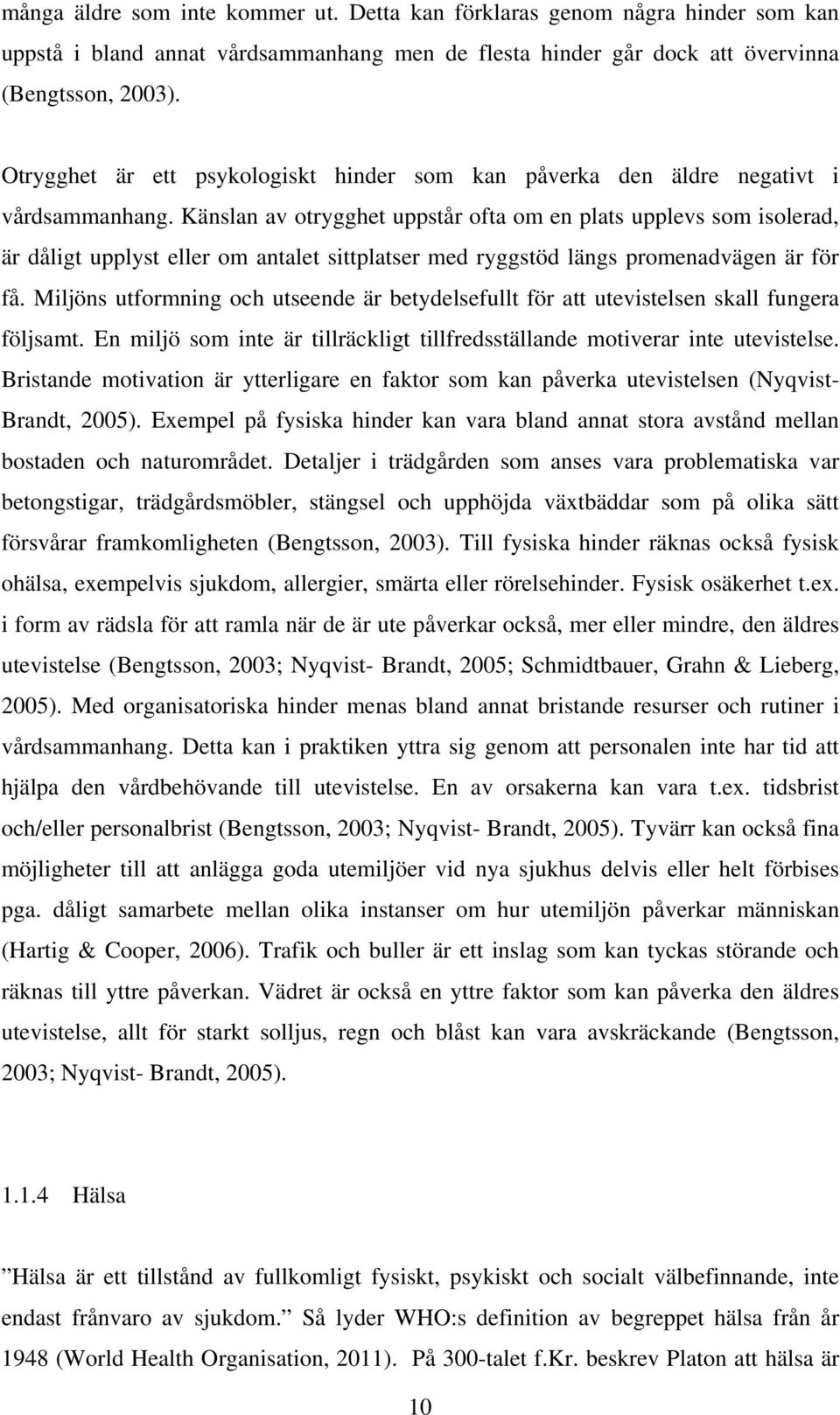 Känslan av otrygghet uppstår ofta om en plats upplevs som isolerad, är dåligt upplyst eller om antalet sittplatser med ryggstöd längs promenadvägen är för få.