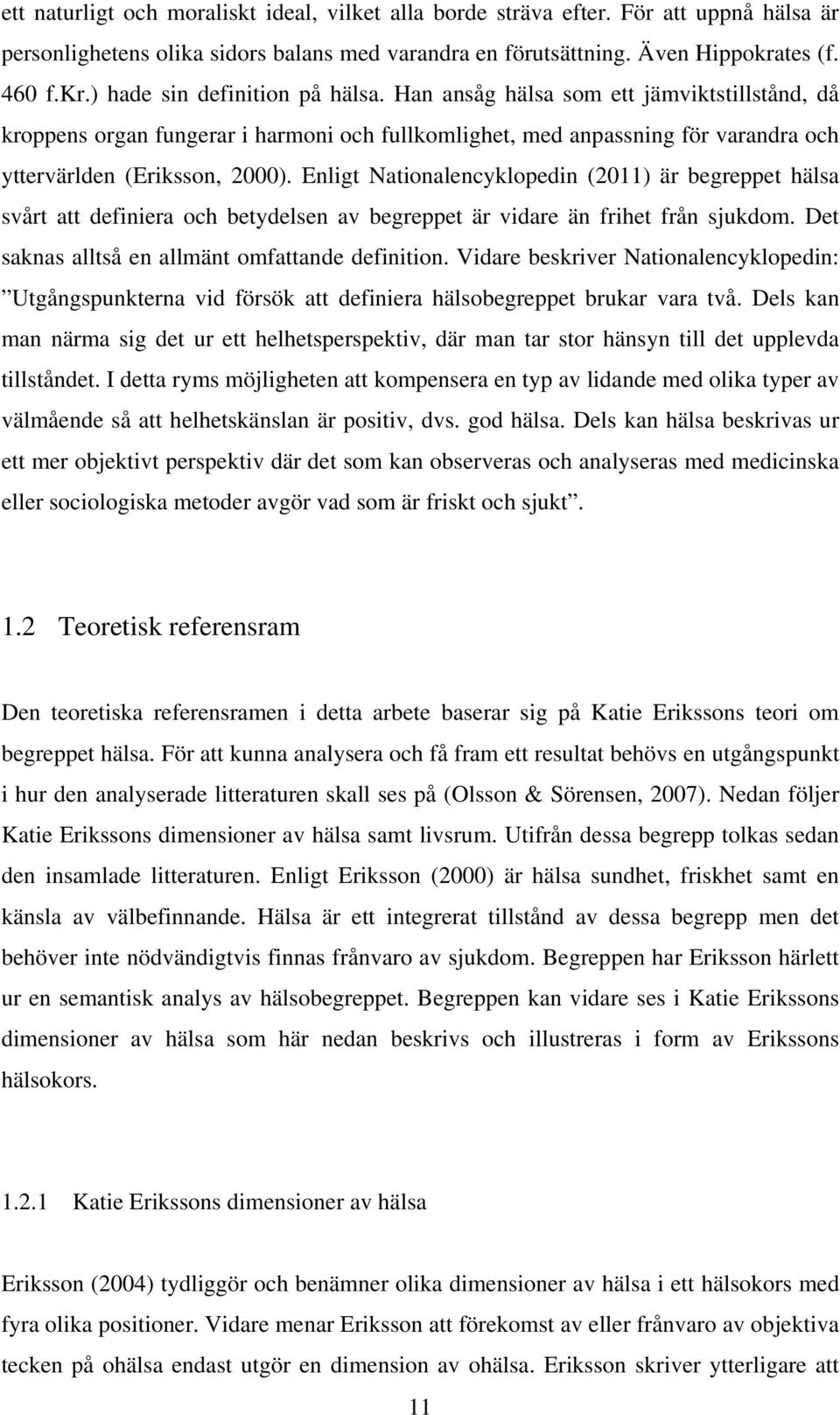 Han ansåg hälsa som ett jämviktstillstånd, då kroppens organ fungerar i harmoni och fullkomlighet, med anpassning för varandra och yttervärlden (Eriksson, 2000).