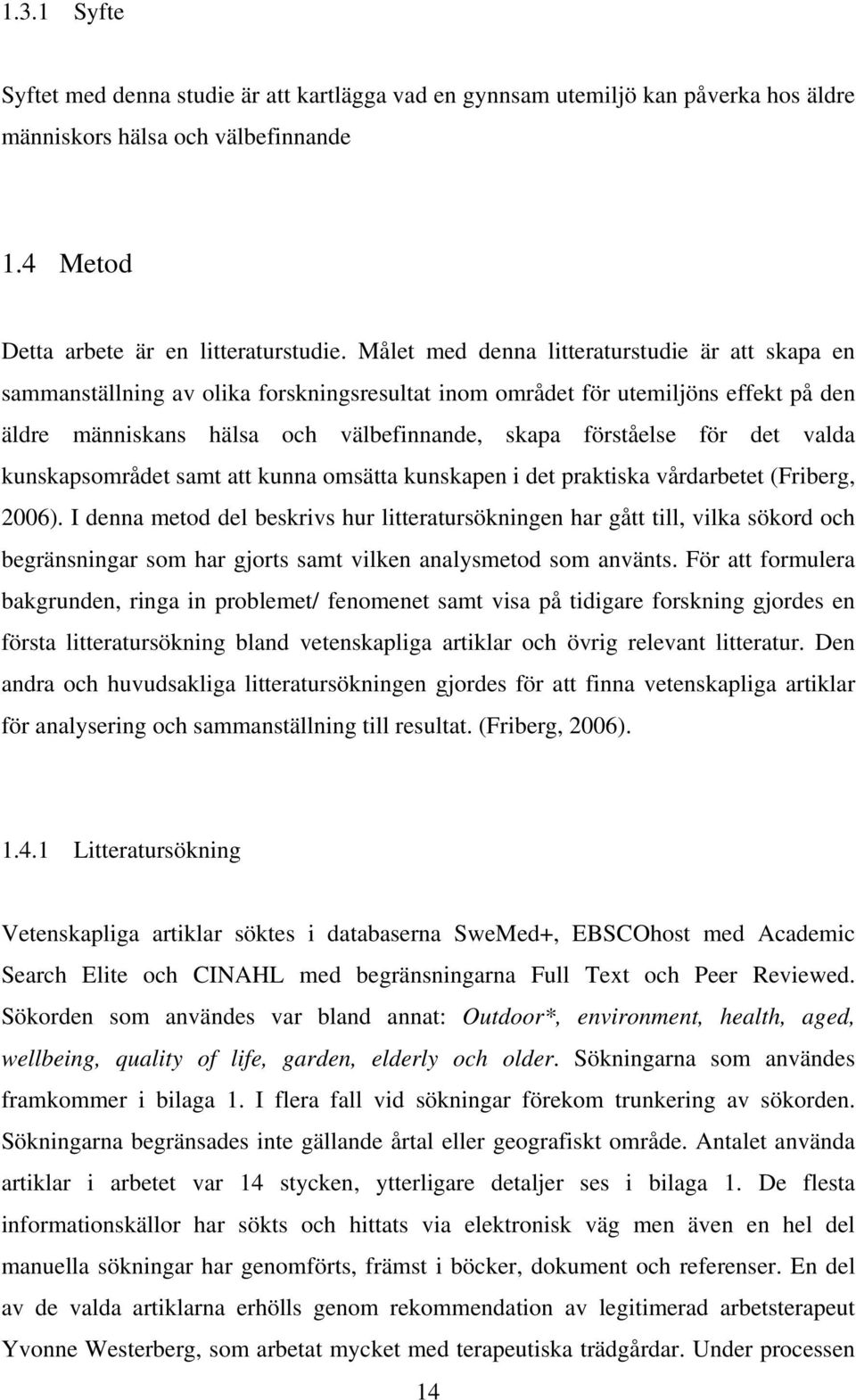 det valda kunskapsområdet samt att kunna omsätta kunskapen i det praktiska vårdarbetet (Friberg, 2006).