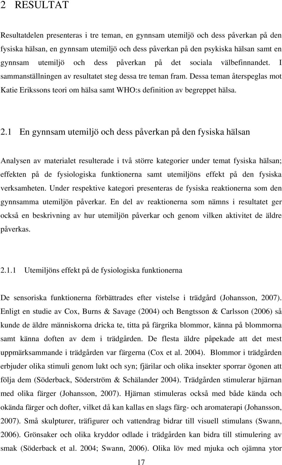 Dessa teman återspeglas mot Katie Erikssons teori om hälsa samt WHO:s definition av begreppet hälsa. 2.