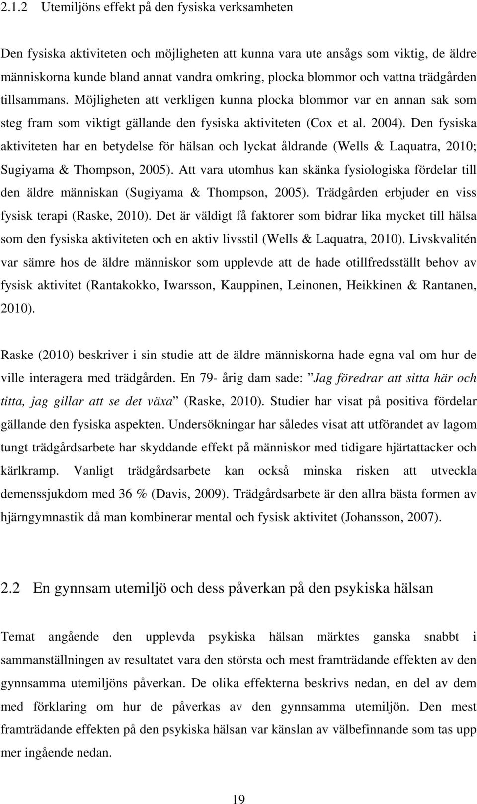 Den fysiska aktiviteten har en betydelse för hälsan och lyckat åldrande (Wells & Laquatra, 2010; Sugiyama & Thompson, 2005).