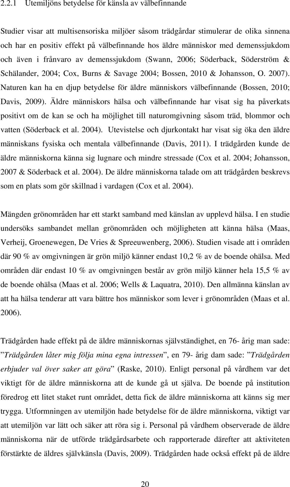 Naturen kan ha en djup betydelse för äldre människors välbefinnande (Bossen, 2010; Davis, 2009).