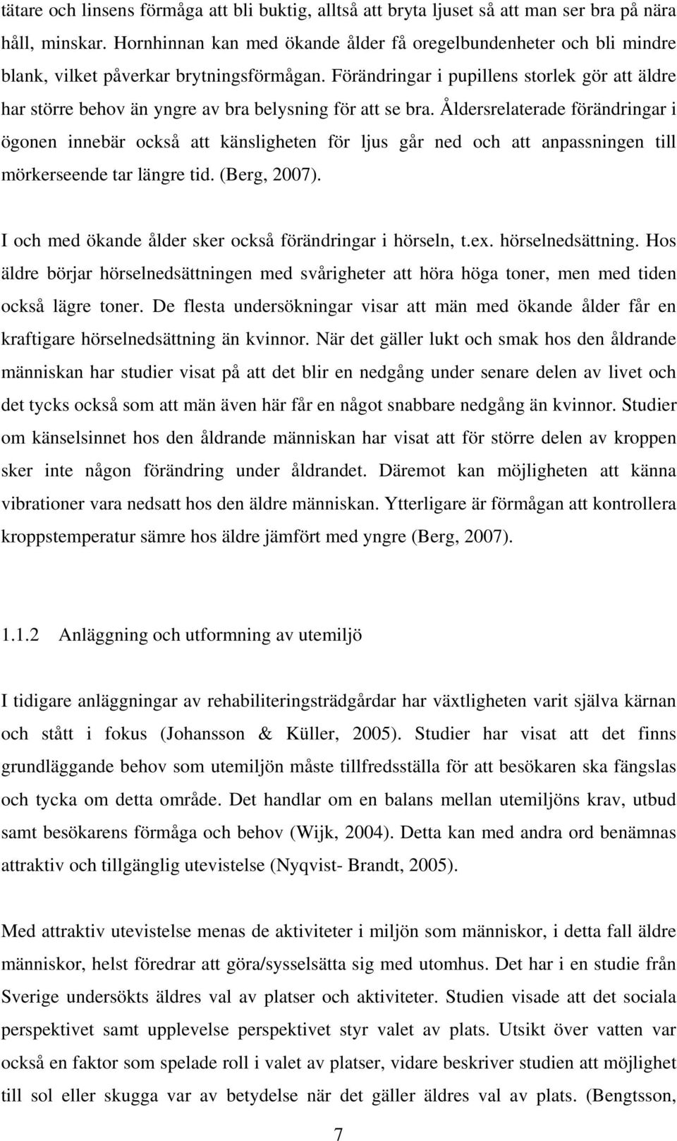 Förändringar i pupillens storlek gör att äldre har större behov än yngre av bra belysning för att se bra.