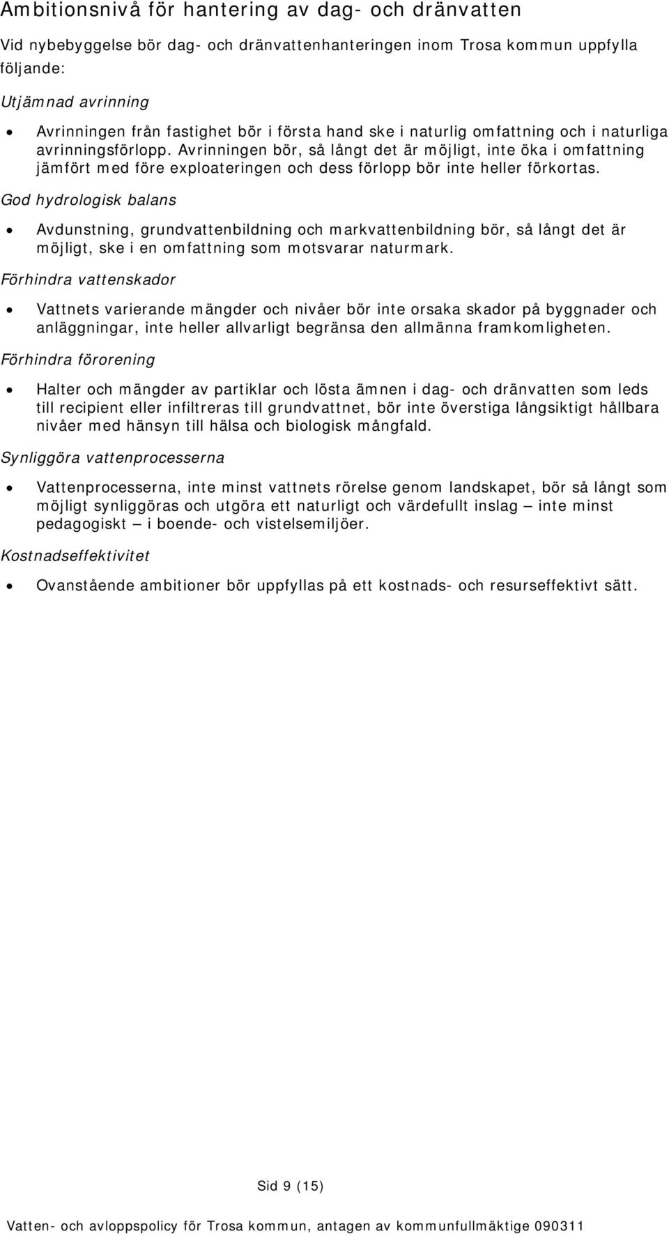 Avrinningen bör, så långt det är möjligt, inte öka i omfattning jämfört med före exploateringen och dess förlopp bör inte heller förkortas.