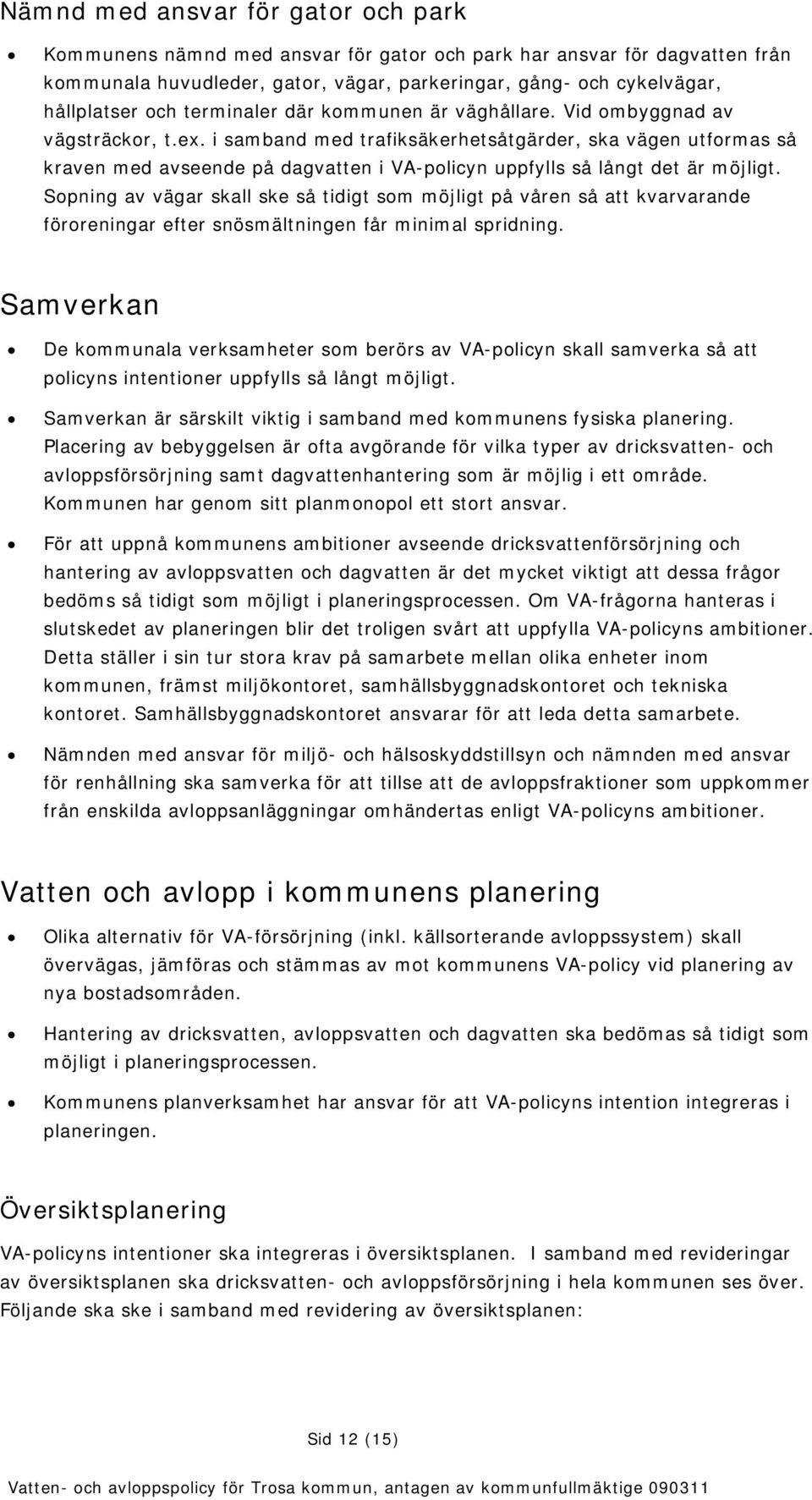 i samband med trafiksäkerhetsåtgärder, ska vägen utformas så kraven med avseende på dagvatten i VA-policyn uppfylls så långt det är möjligt.