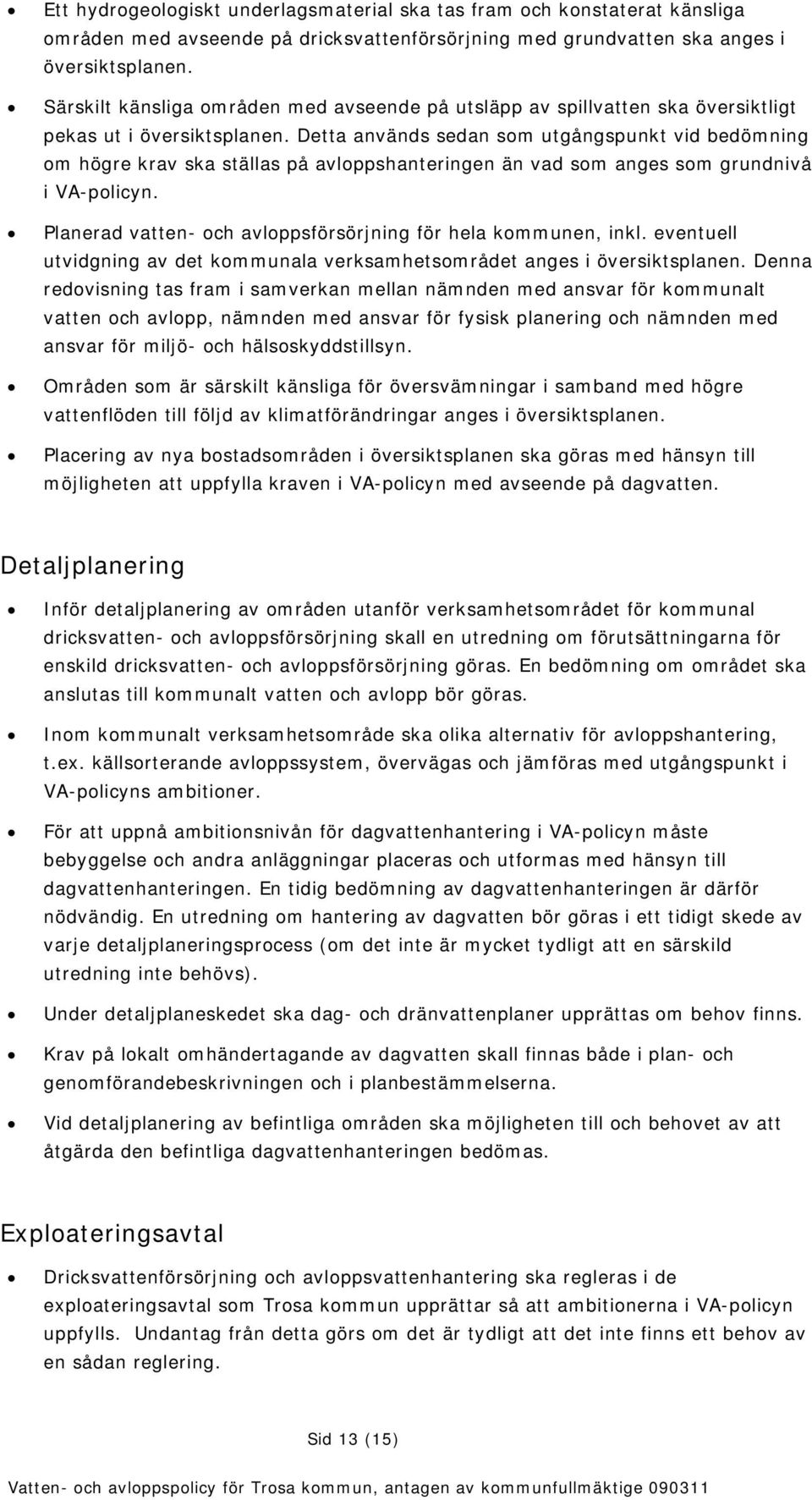 Detta används sedan som utgångspunkt vid bedömning om högre krav ska ställas på avloppshanteringen än vad som anges som grundnivå i VA-policyn.