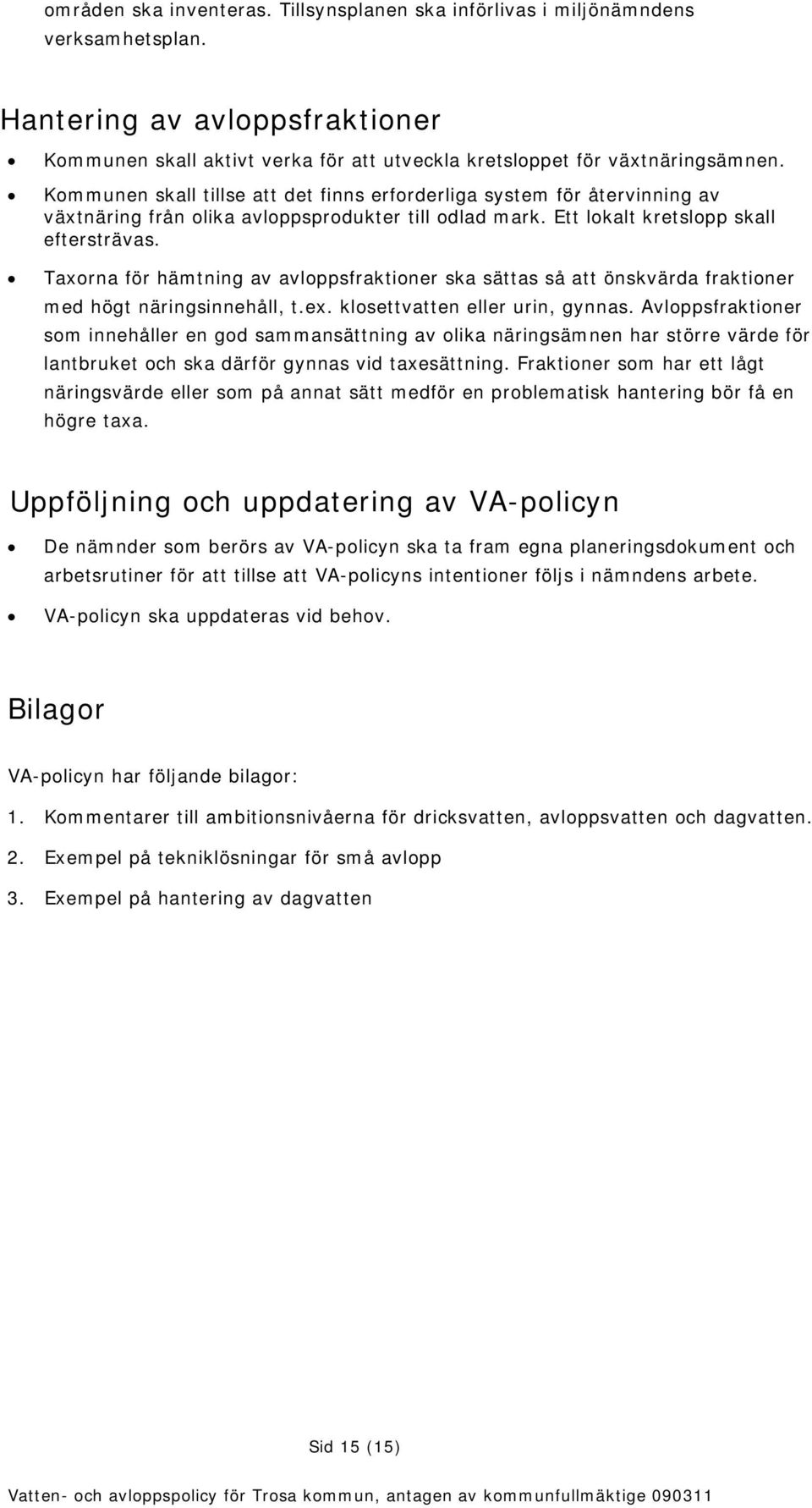 Taxorna för hämtning av avloppsfraktioner ska sättas så att önskvärda fraktioner med högt näringsinnehåll, t.ex. klosettvatten eller urin, gynnas.