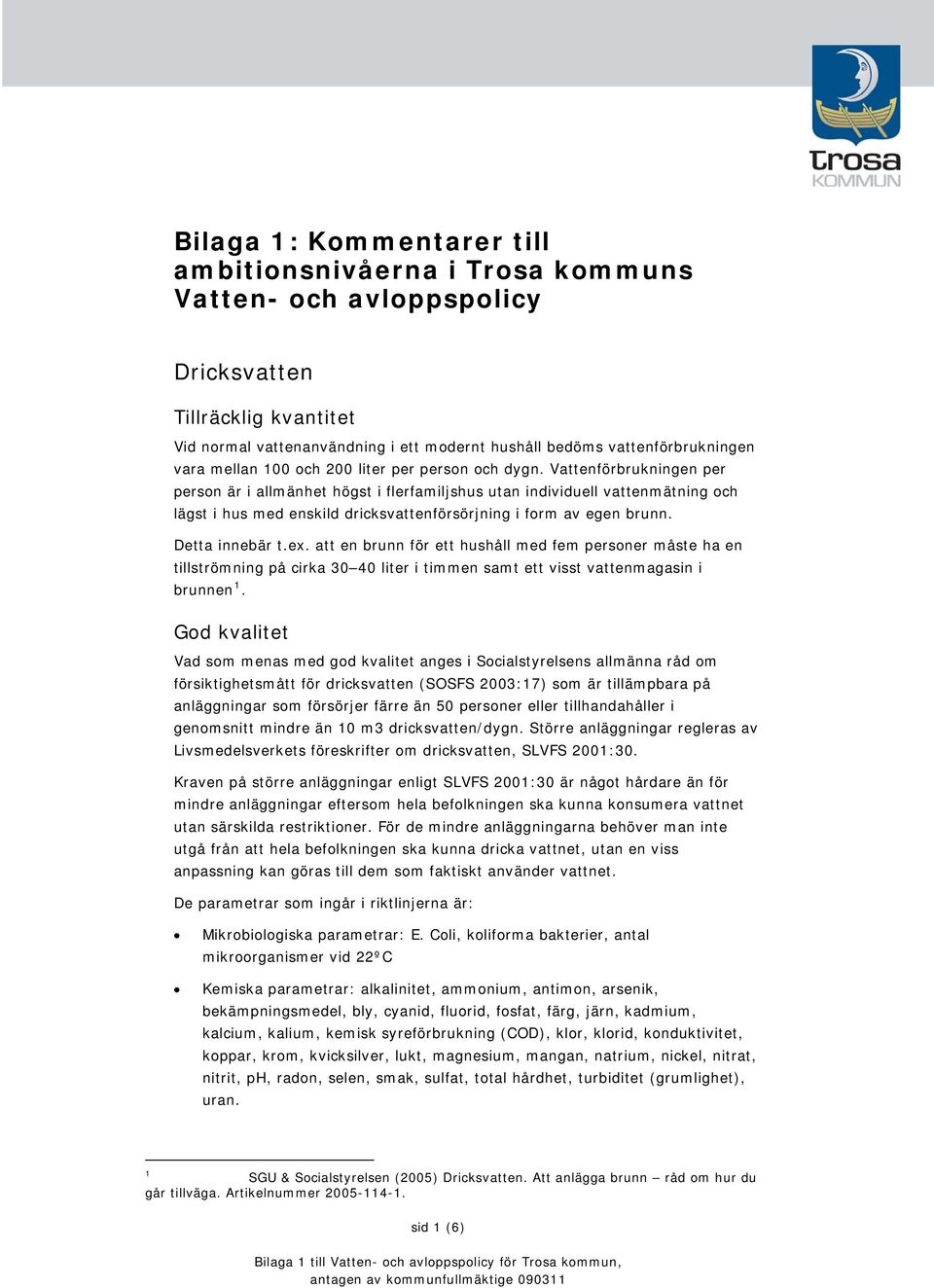 Vattenförbrukningen per person är i allmänhet högst i flerfamiljshus utan individuell vattenmätning och lägst i hus med enskild dricksvattenförsörjning i form av egen brunn. Detta innebär t.ex.