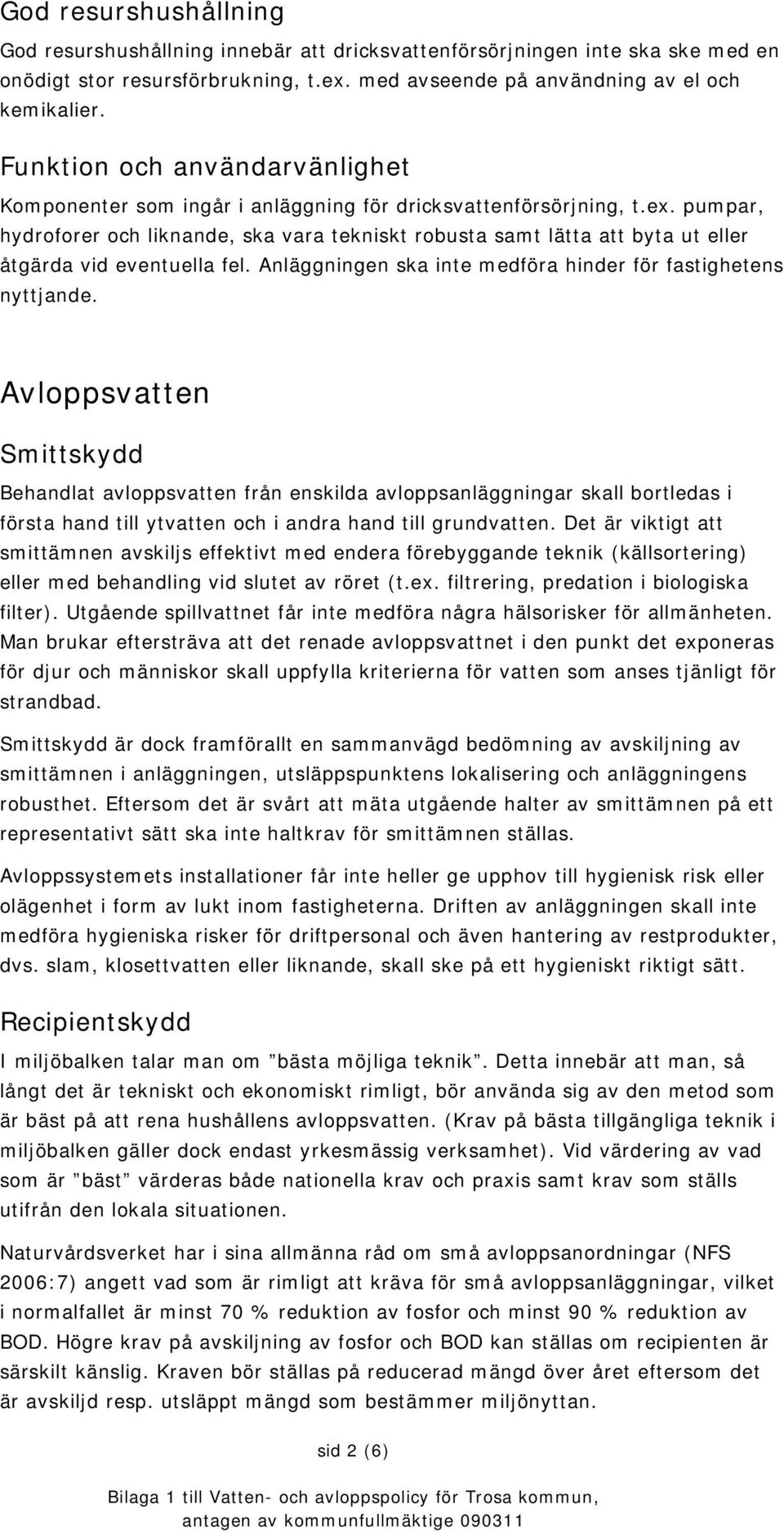 pumpar, hydroforer och liknande, ska vara tekniskt robusta samt lätta att byta ut eller åtgärda vid eventuella fel. Anläggningen ska inte medföra hinder för fastighetens nyttjande.