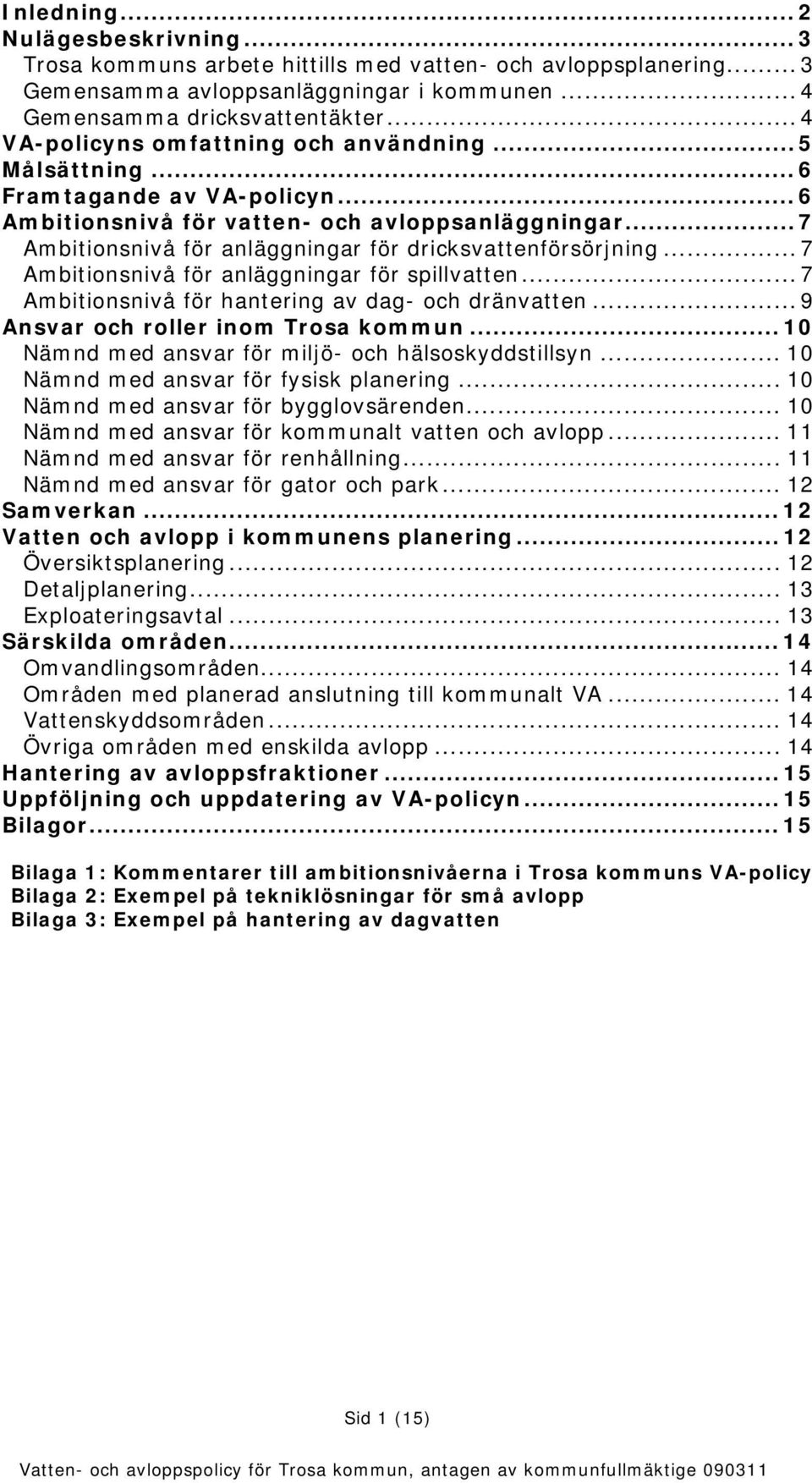 .. 7 Ambitionsnivå för anläggningar för dricksvattenförsörjning... 7 Ambitionsnivå för anläggningar för spillvatten... 7 Ambitionsnivå för hantering av dag- och dränvatten.