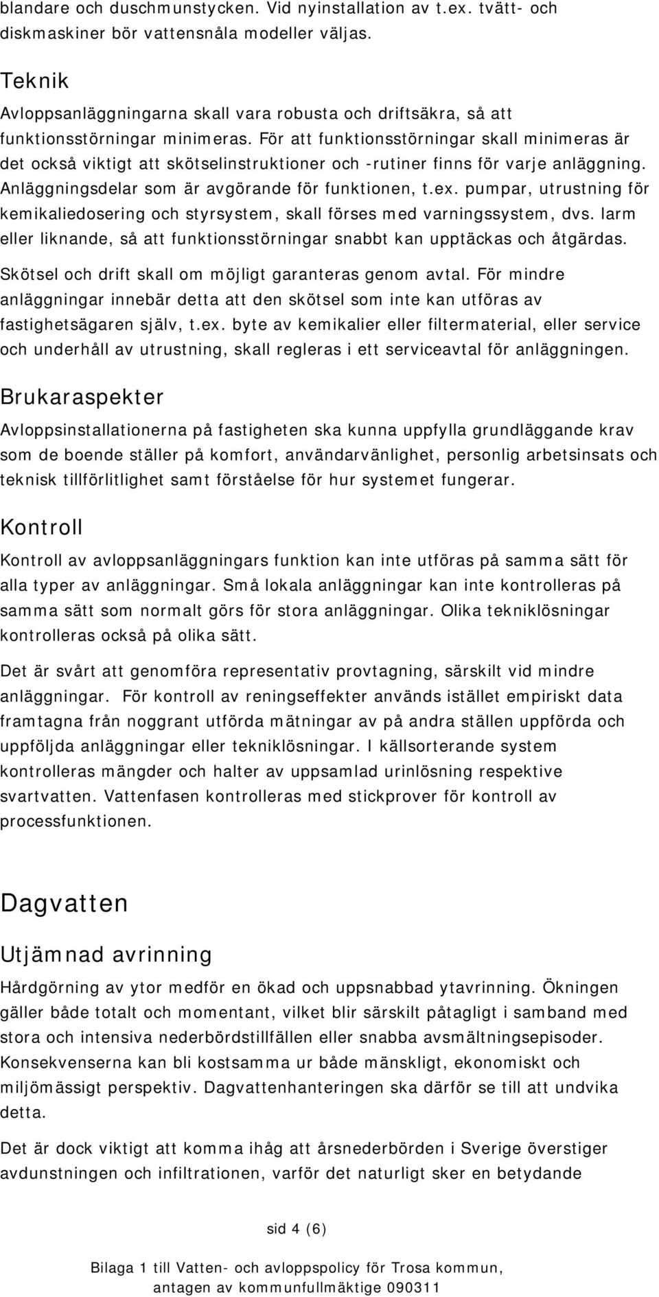 För att funktionsstörningar skall minimeras är det också viktigt att skötselinstruktioner och -rutiner finns för varje anläggning. Anläggningsdelar som är avgörande för funktionen, t.ex.