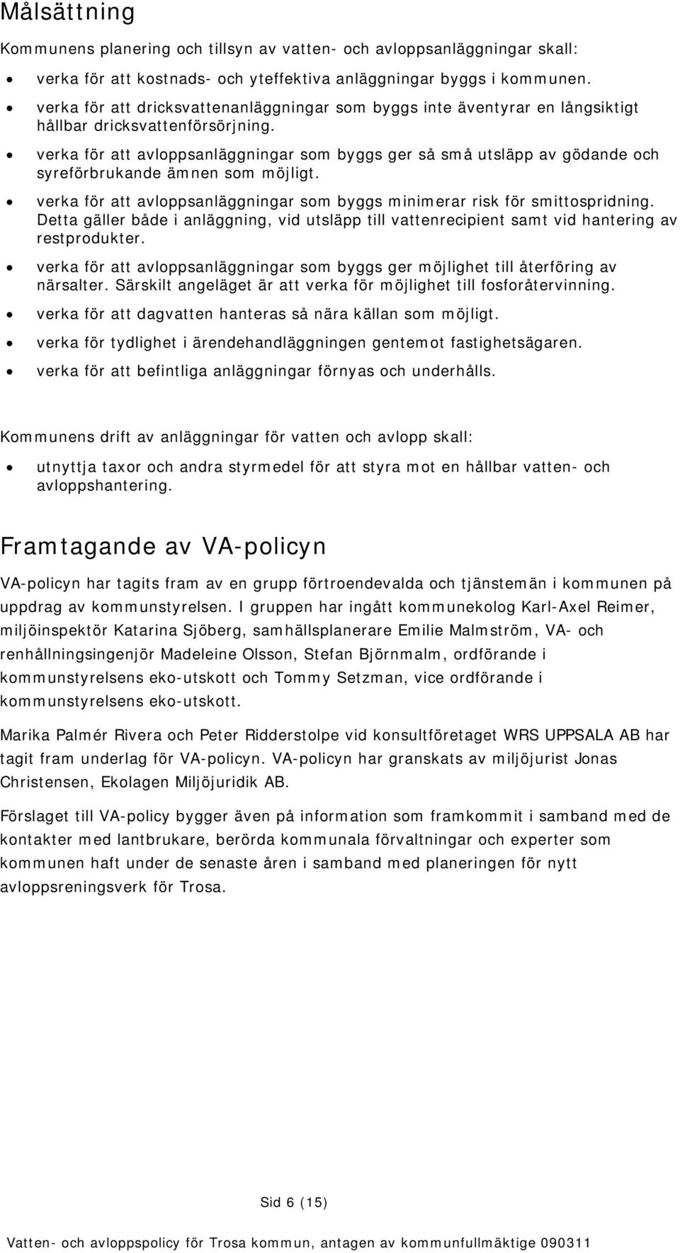 verka för att avloppsanläggningar som byggs ger så små utsläpp av gödande och syreförbrukande ämnen som möjligt. verka för att avloppsanläggningar som byggs minimerar risk för smittospridning.