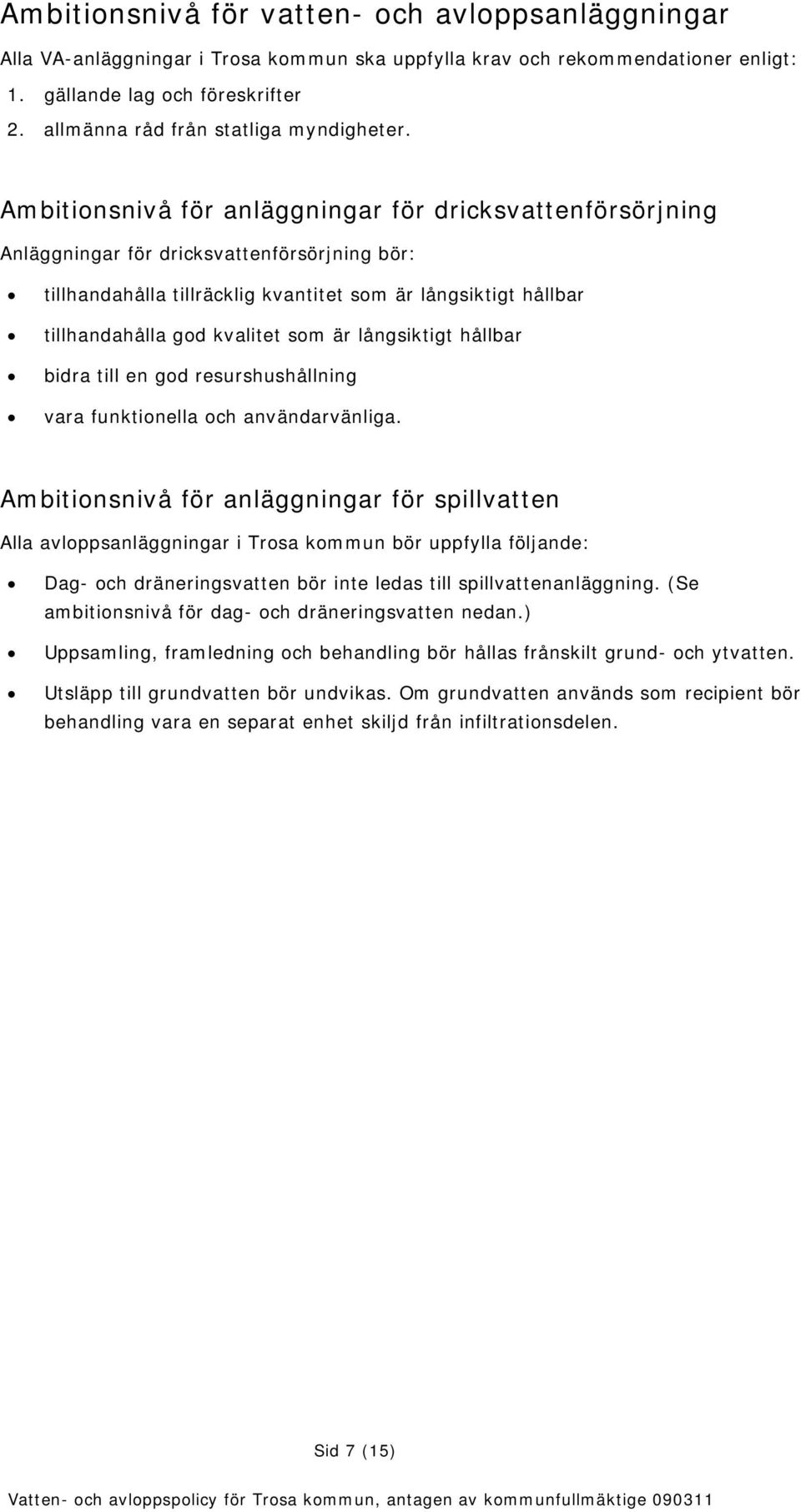 Ambitionsnivå för anläggningar för dricksvattenförsörjning Anläggningar för dricksvattenförsörjning bör: tillhandahålla tillräcklig kvantitet som är långsiktigt hållbar tillhandahålla god kvalitet