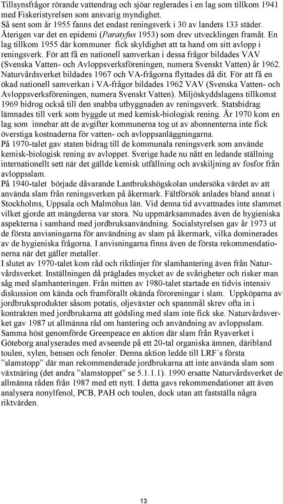 En lag tillkom 1955 där kommuner fick skyldighet att ta hand om sitt avlopp i reningsverk.