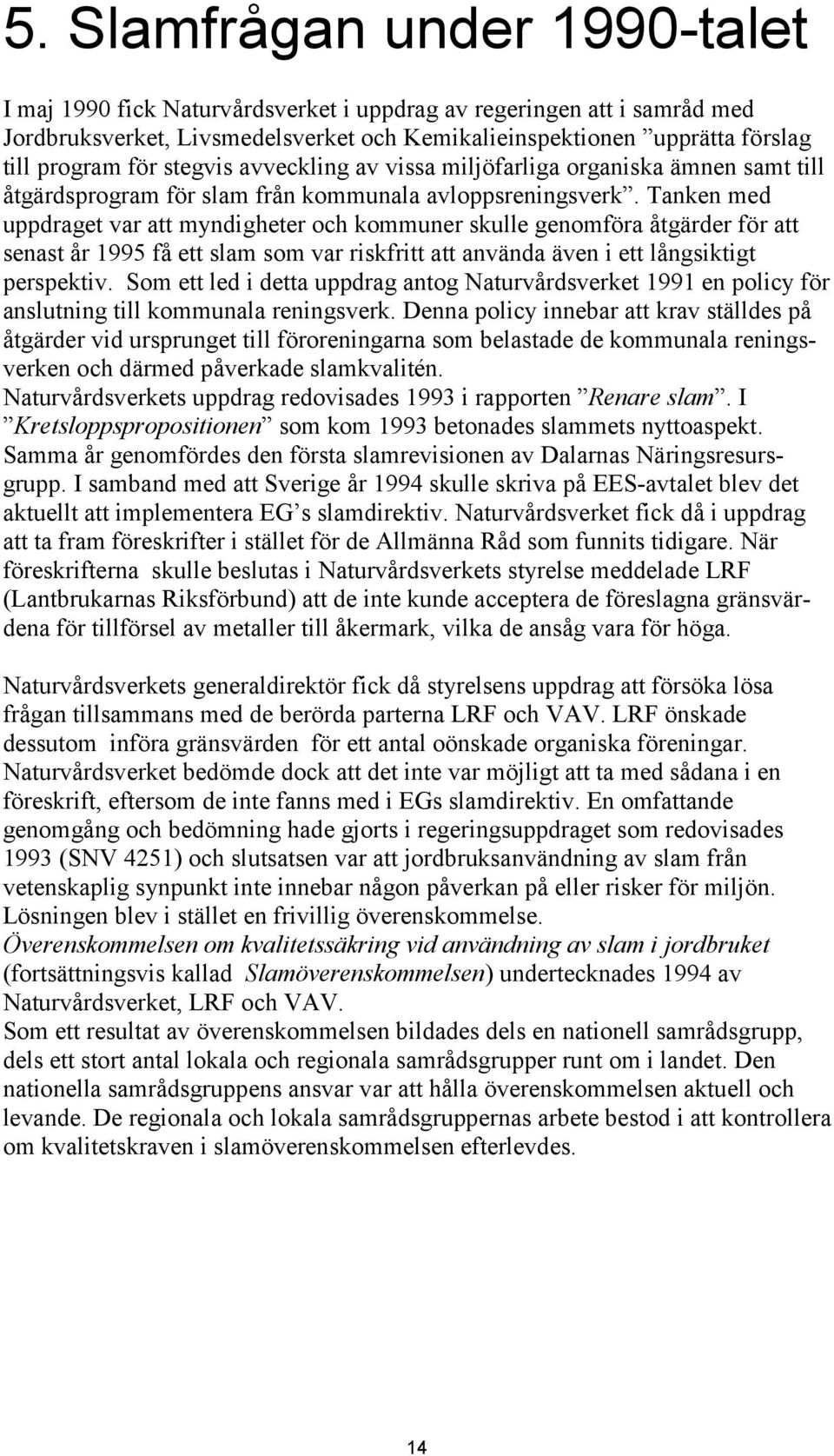 Tanken med uppdraget var att myndigheter och kommuner skulle genomföra åtgärder för att senast år 1995 få ett slam som var riskfritt att använda även i ett långsiktigt perspektiv.