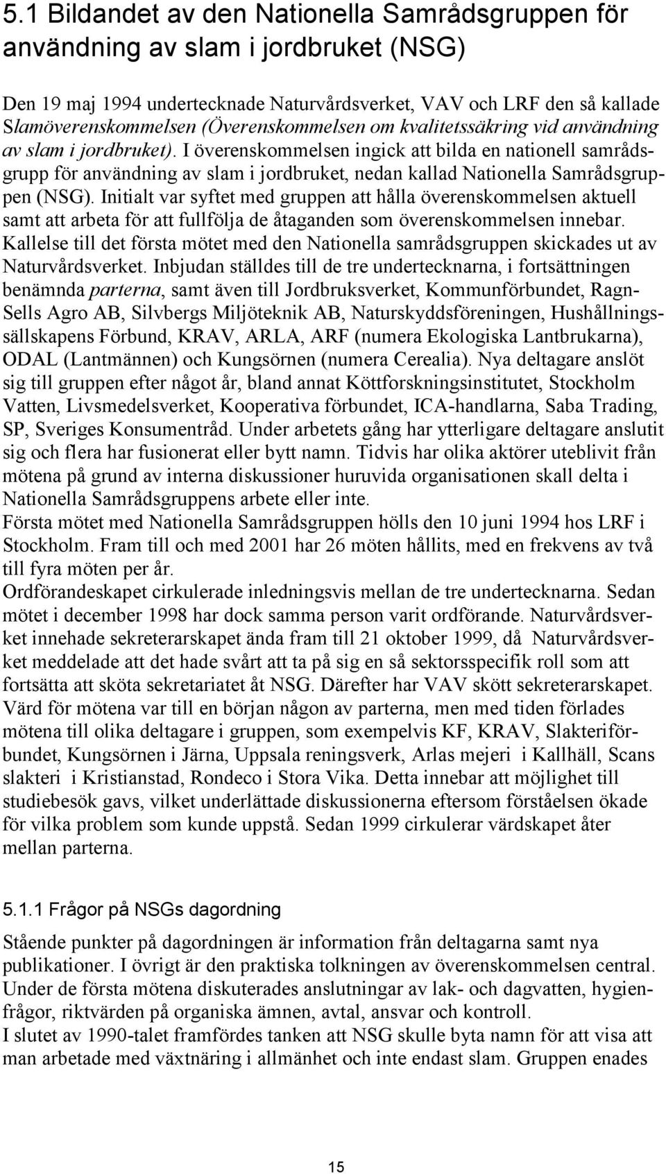 I överenskommelsen ingick att bilda en nationell samrådsgrupp för användning av slam i jordbruket, nedan kallad Nationella Samrådsgruppen (NSG).