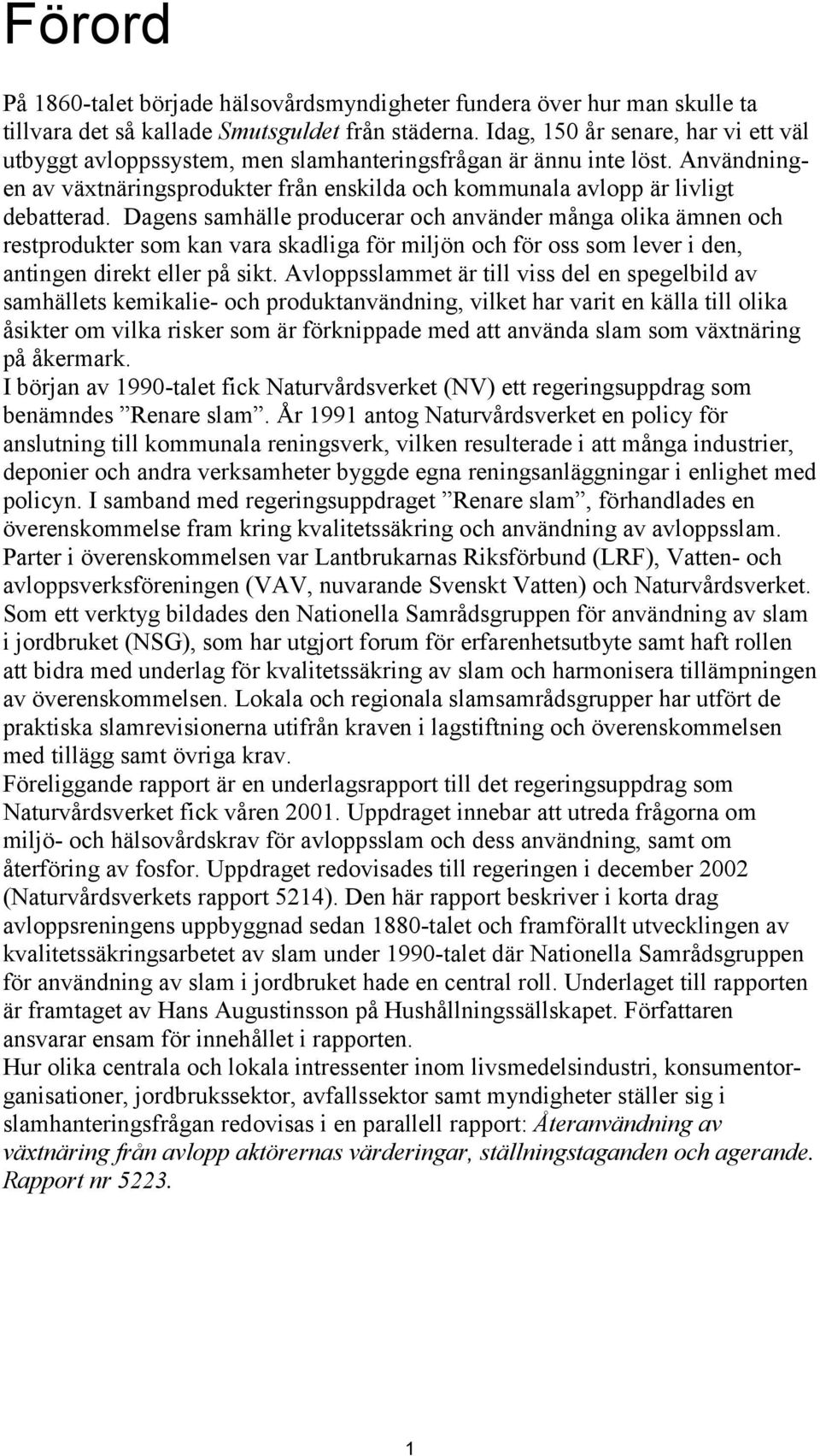 Dagens samhälle producerar och använder många olika ämnen och restprodukter som kan vara skadliga för miljön och för oss som lever i den, antingen direkt eller på sikt.