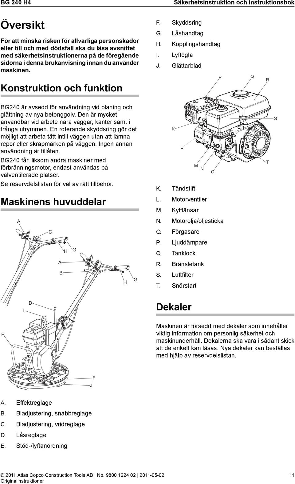 Glättarblad P Q R BG240 är avsedd för användning vid planing och glättning av nya betonggolv. Den är mycket användbar vid arbete nära väggar, kanter samt i trånga utrymmen.