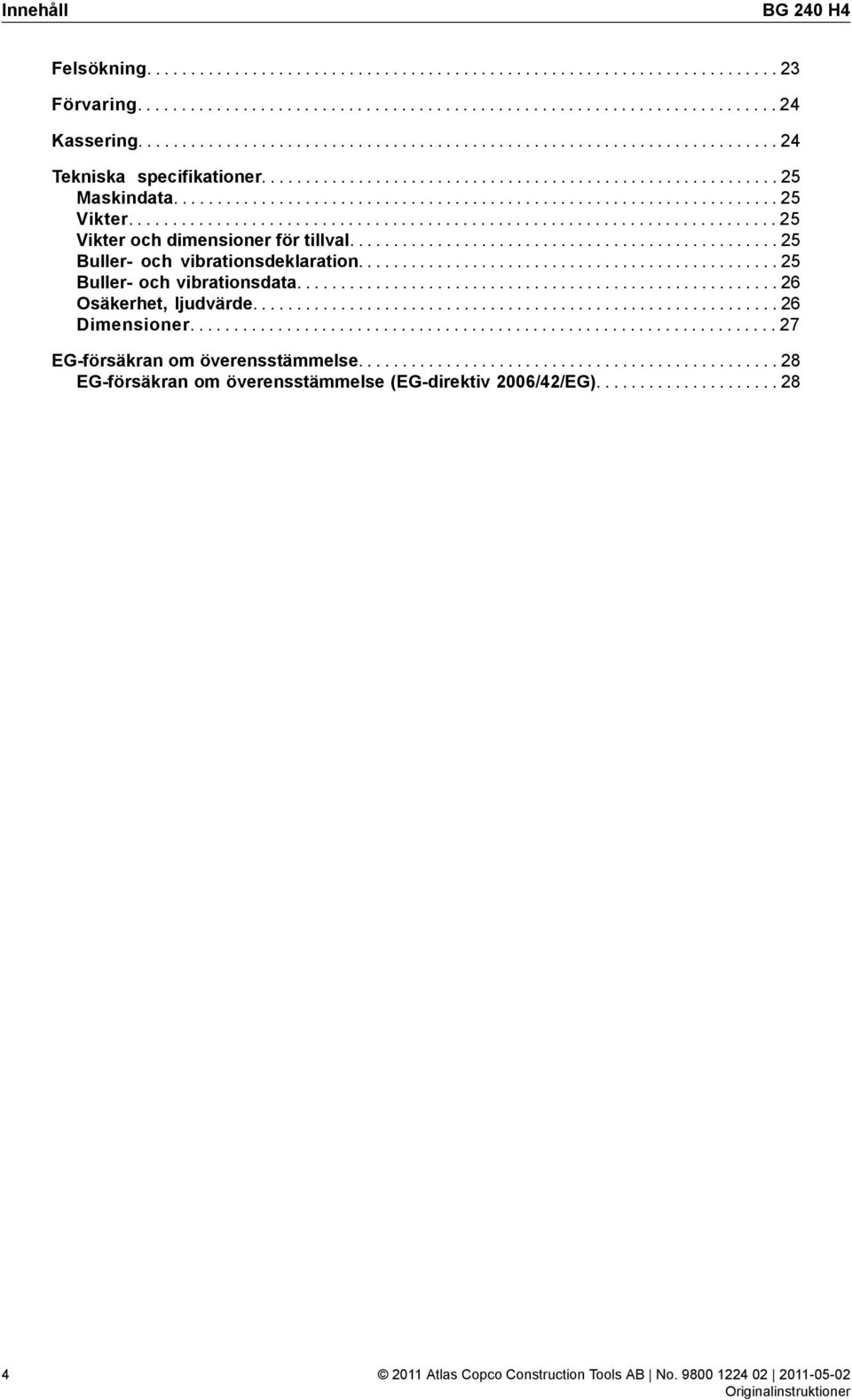 ......................................................................... 25 Vikter och dimensioner för tillval................................................. 25 Buller- och vibrationsdeklaration.