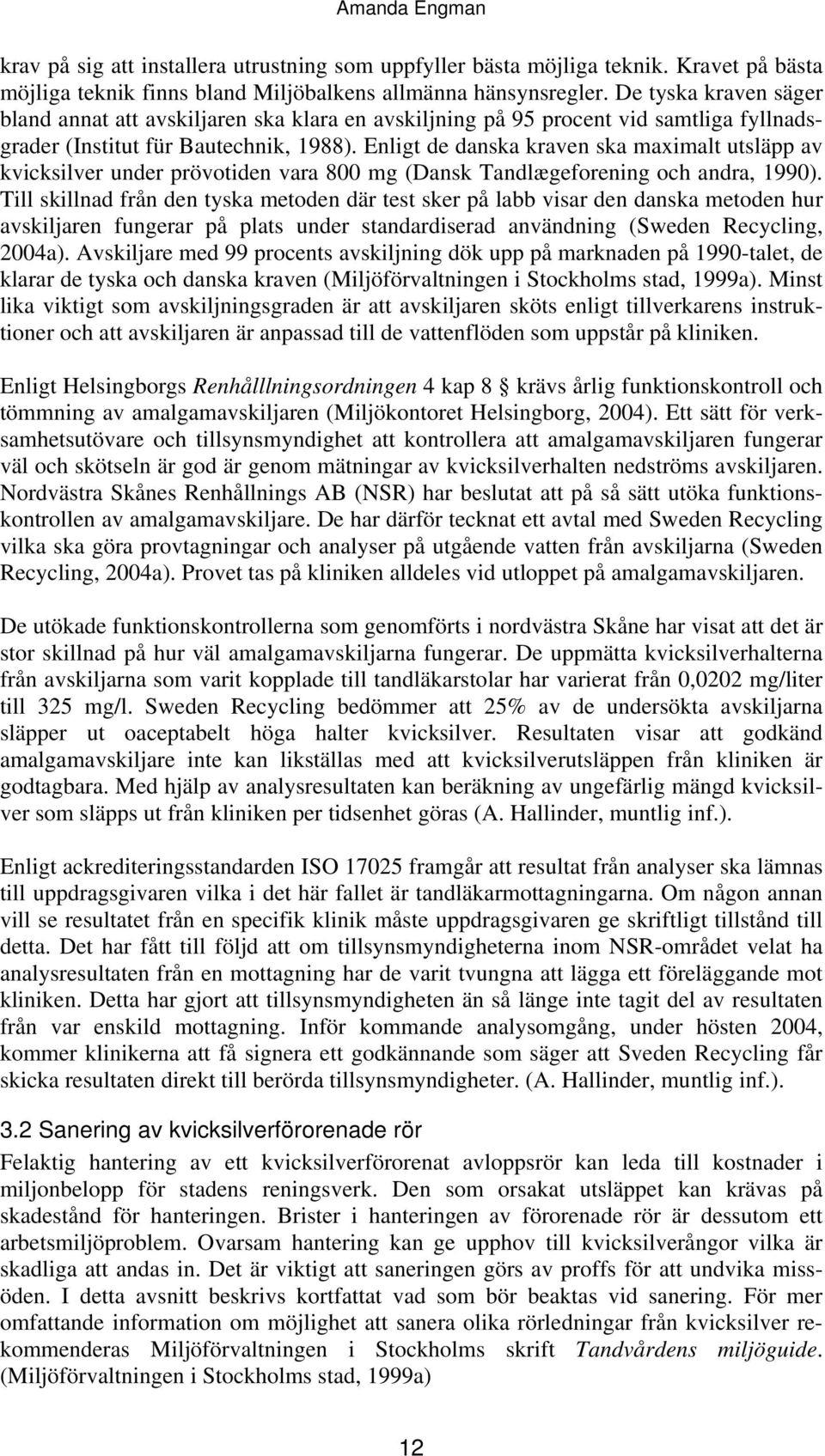 Enligt de danska kraven ska maximalt utsläpp av kvicksilver under prövotiden vara 800 mg (Dansk Tandlægeforening och andra, 1990).