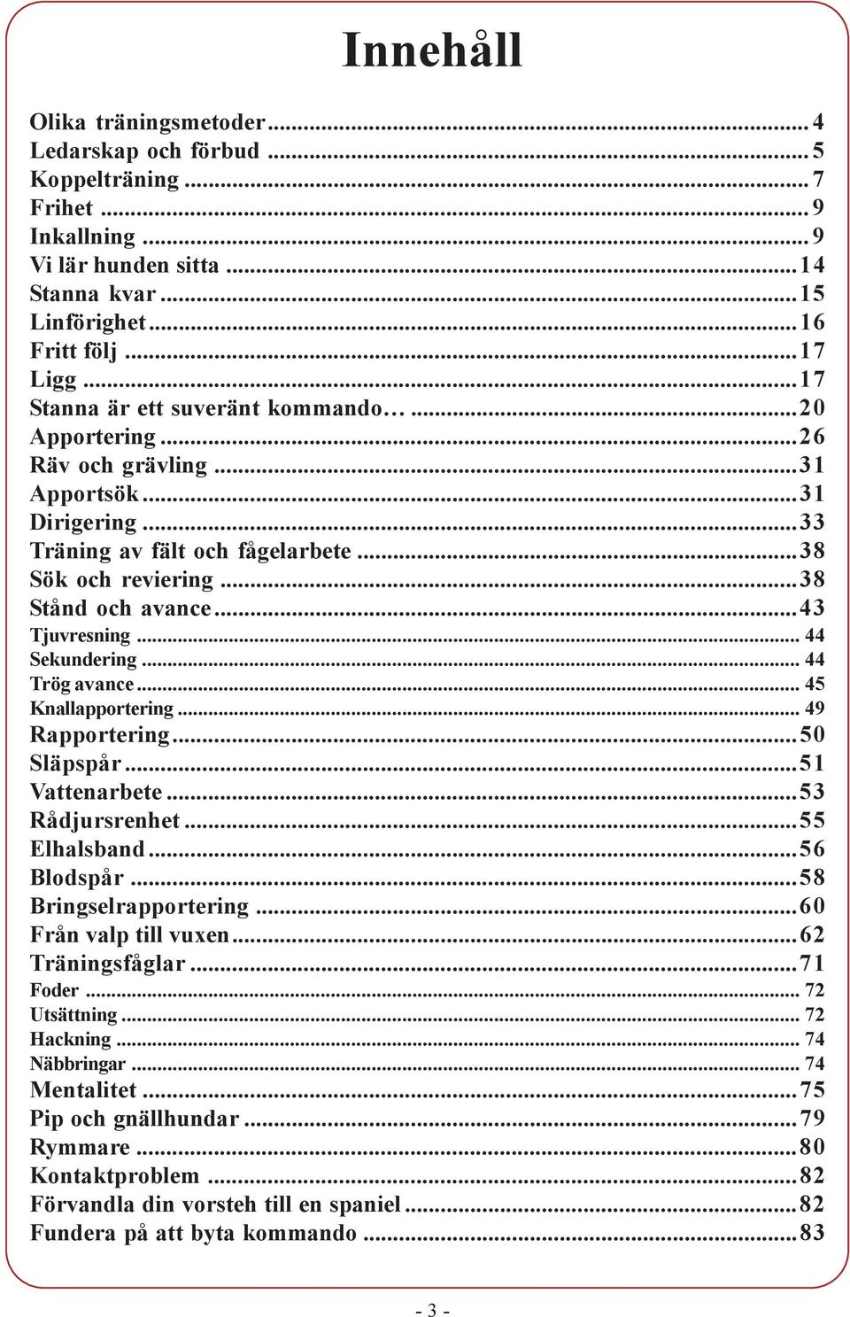 ..43 Tjuvresning... 44 Sekundering... 44 Trög avance... 45 Knallapportering... 49 Rapportering...50 Släpspår...51 Vattenarbete...53 Rådjursrenhet...55 Elhalsband...56 Blodspår...58 Bringselrapportering.