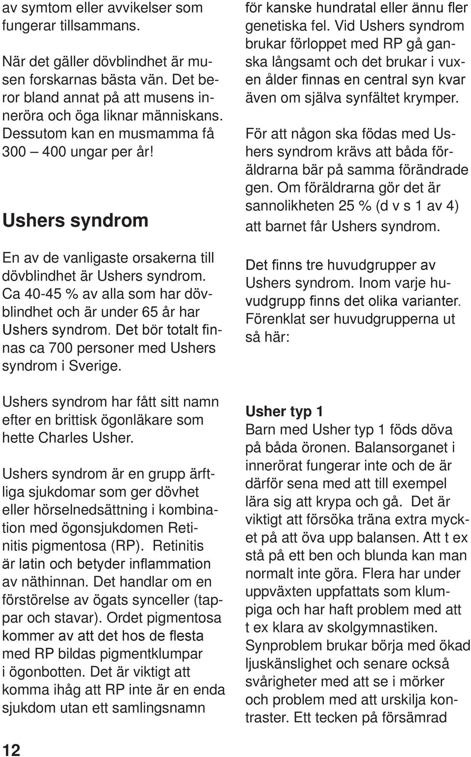 Ca 40-45 % av alla som har dövblindhet och är under 65 år har Ushers syndrom. Det bör totalt finnas ca 700 personer med Ushers syndrom i Sverige.