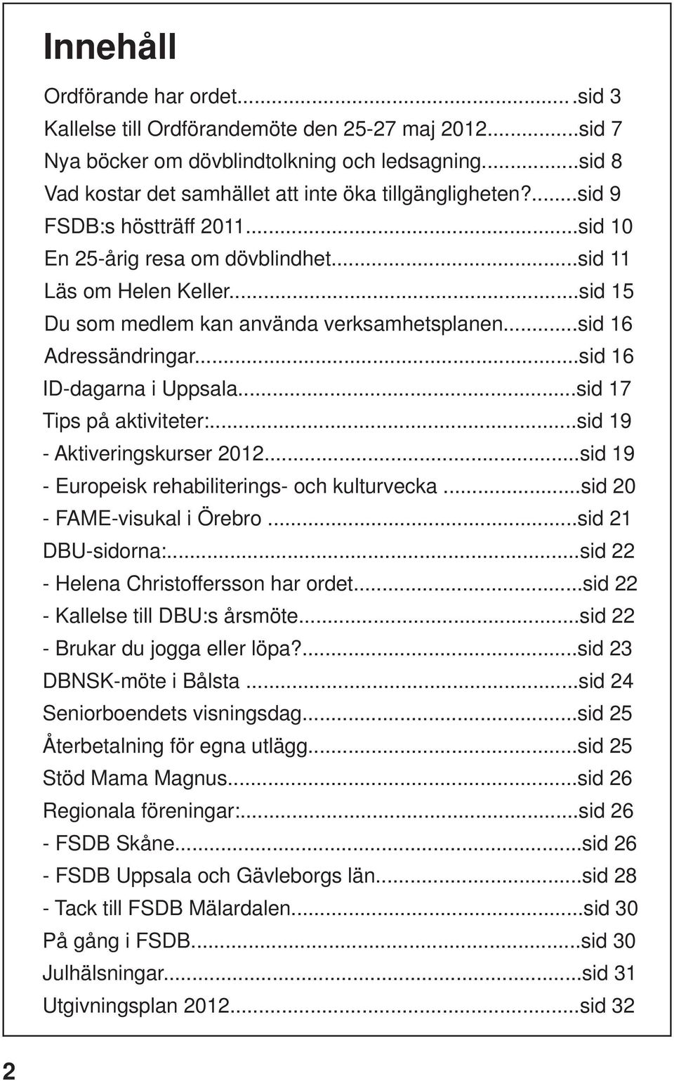 ..sid 15 Du som medlem kan använda verksamhetsplanen...sid 16 Adressändringar...sid 16 ID-dagarna i Uppsala...sid 17 Tips på aktiviteter:...sid 19 - Aktiveringskurser 2012.