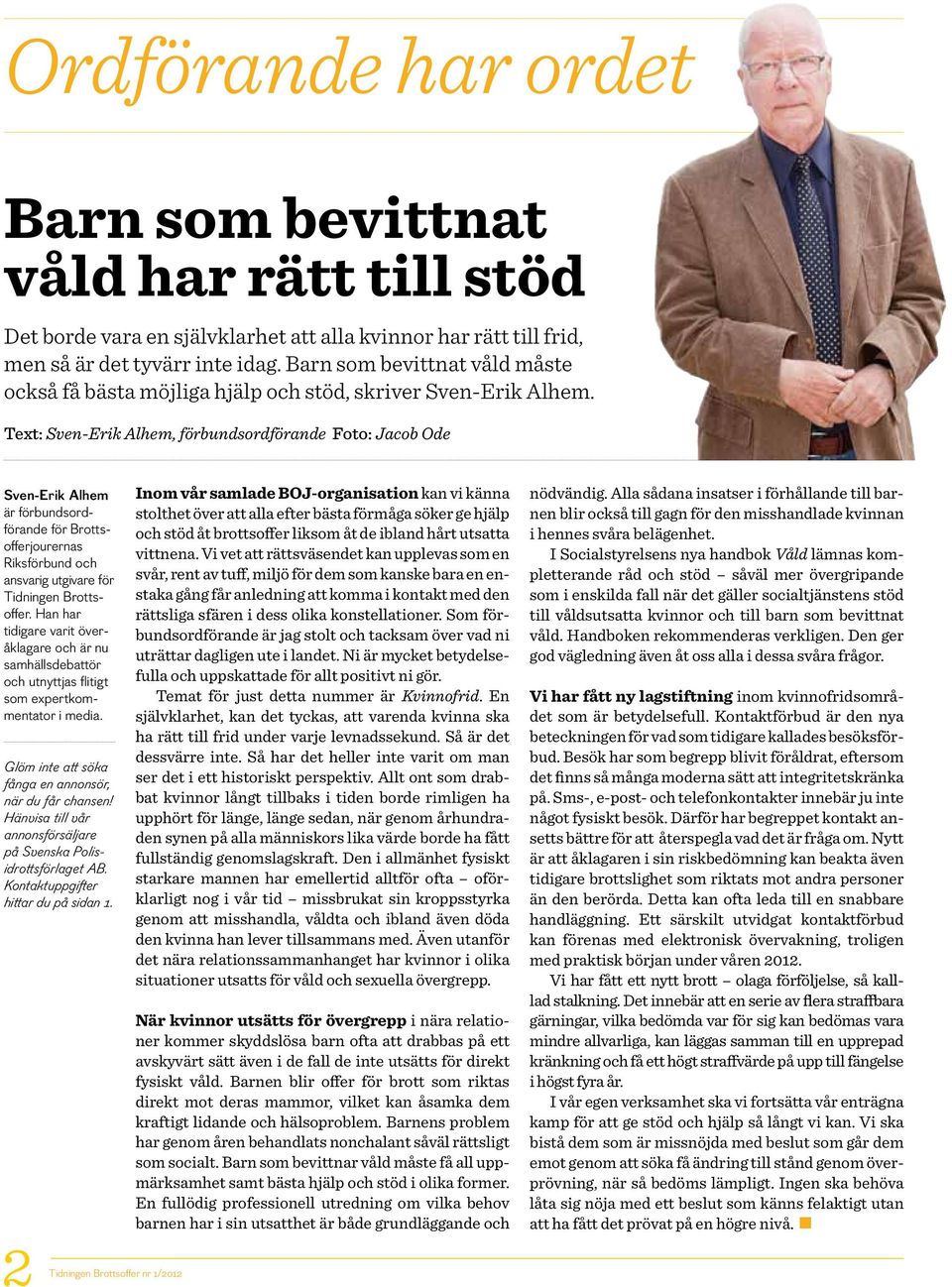 Text: Sven-Erik Alhem, förbundsordförande Foto: Jacob Ode Sven-Erik Alhem är förbundsordförande för Brottsofferjourernas Riksförbund och ansvarig utgivare för Tidningen Brottsoffer.