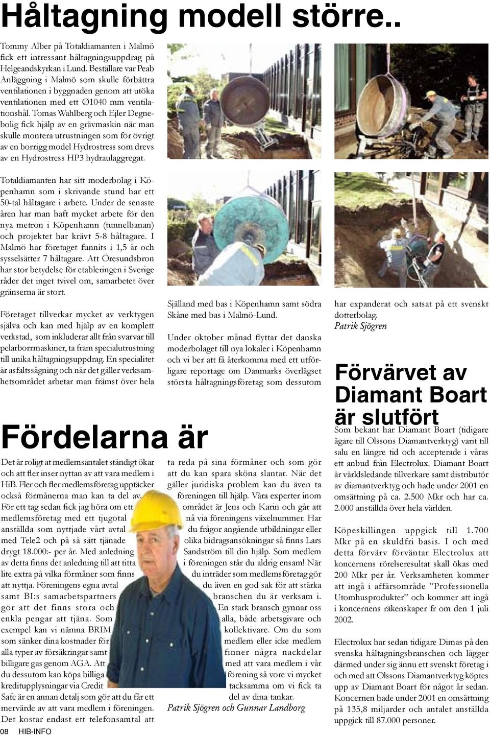 Tomas Wahlberg och Ejler Degnebolig fick hjälp av en grävmaskin när man skulle montera utrustningen som för övrigt av en borrigg model Hydrostress som drevs av en Hydrostress HP3 hydraulaggregat.