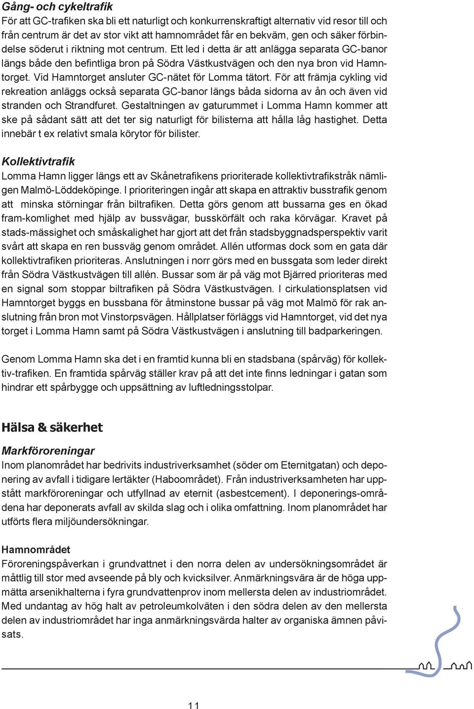 Vid Hamntorget ansluter GC-nätet för Lomma tätort. För att främja cykling vid rekreation anläggs också separata GC-banor längs båda sidorna av ån och även vid stranden och Strandfuret.