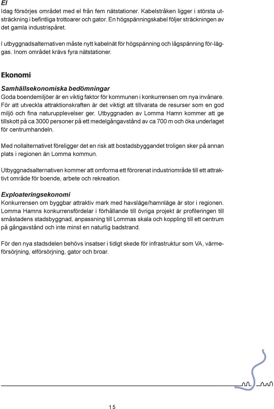 Ekonomi Samhällsekonomiska bedömningar Goda boendemiljöer är en viktig faktor för kommunen i konkurrensen om nya invånare.