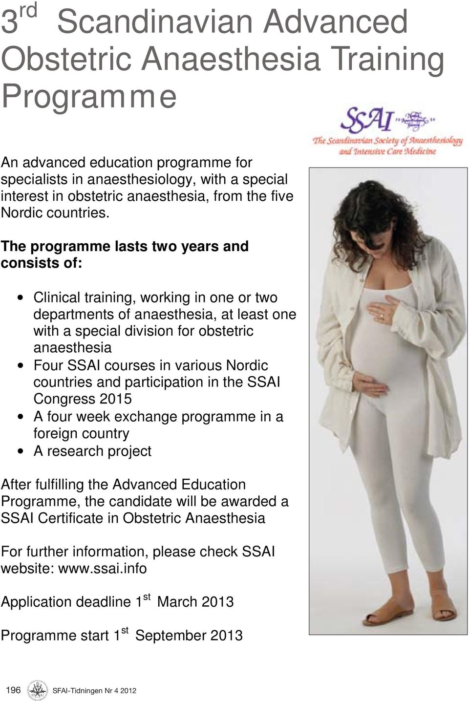 The programme lasts two years and consists of: Clinical training, working in one or two departments of anaesthesia, at least one with a special division for obstetric anaesthesia Four SSAI courses in