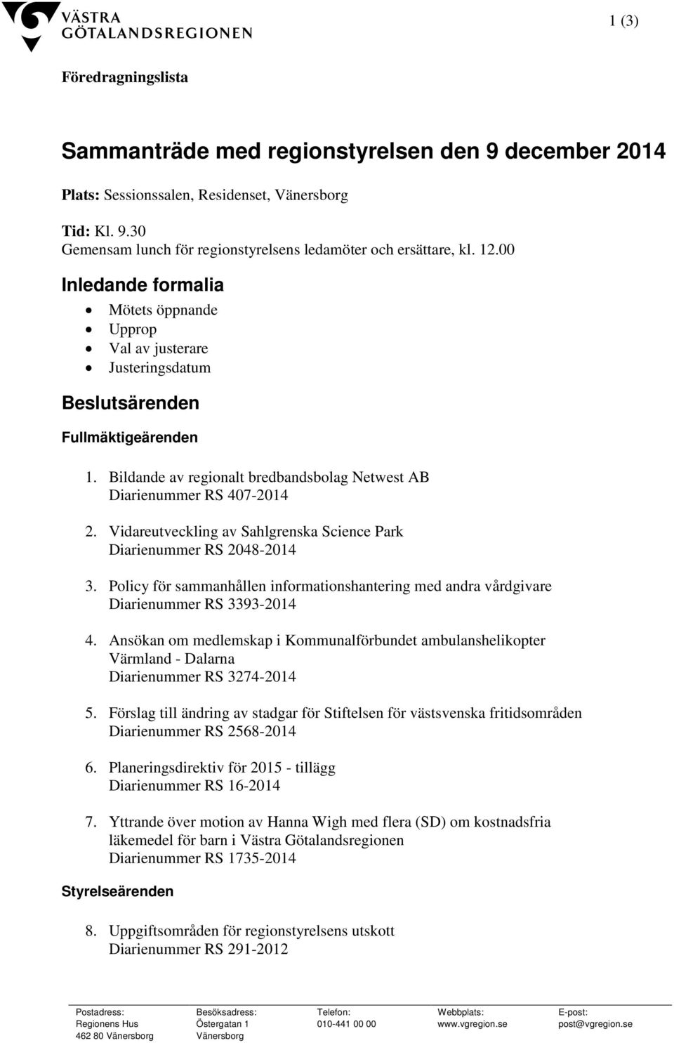 Vidareutveckling av Sahlgrenska Science Park Diarienummer RS 2048-2014 3. Policy för sammanhållen informationshantering med andra vårdgivare Diarienummer RS 3393-2014 4.
