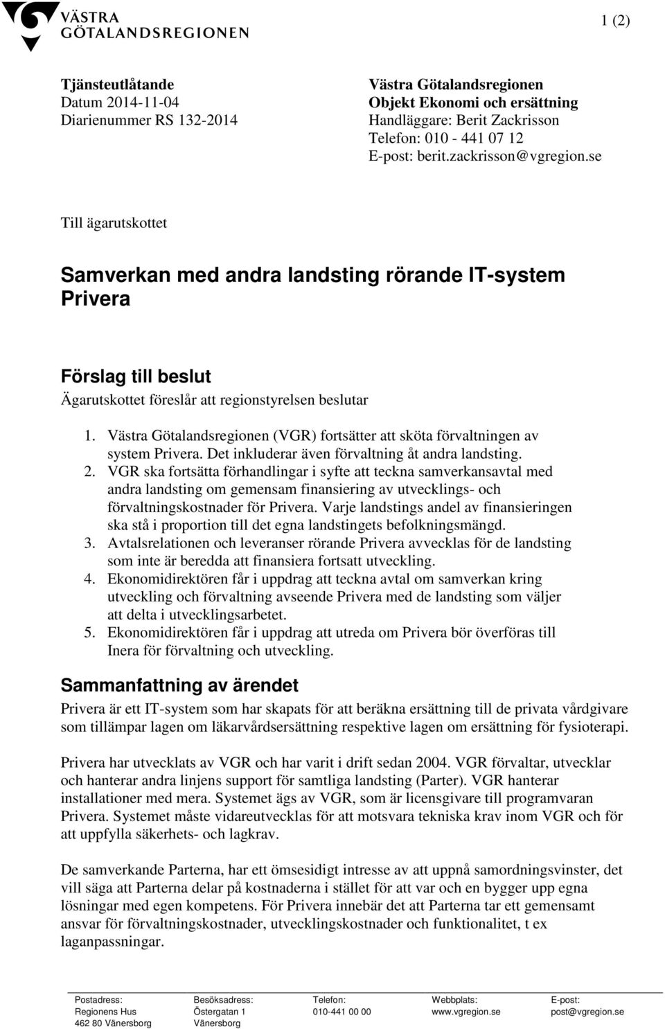 Västra Götalandsregionen (VGR) fortsätter att sköta förvaltningen av system Privera. Det inkluderar även förvaltning åt andra landsting. 2.