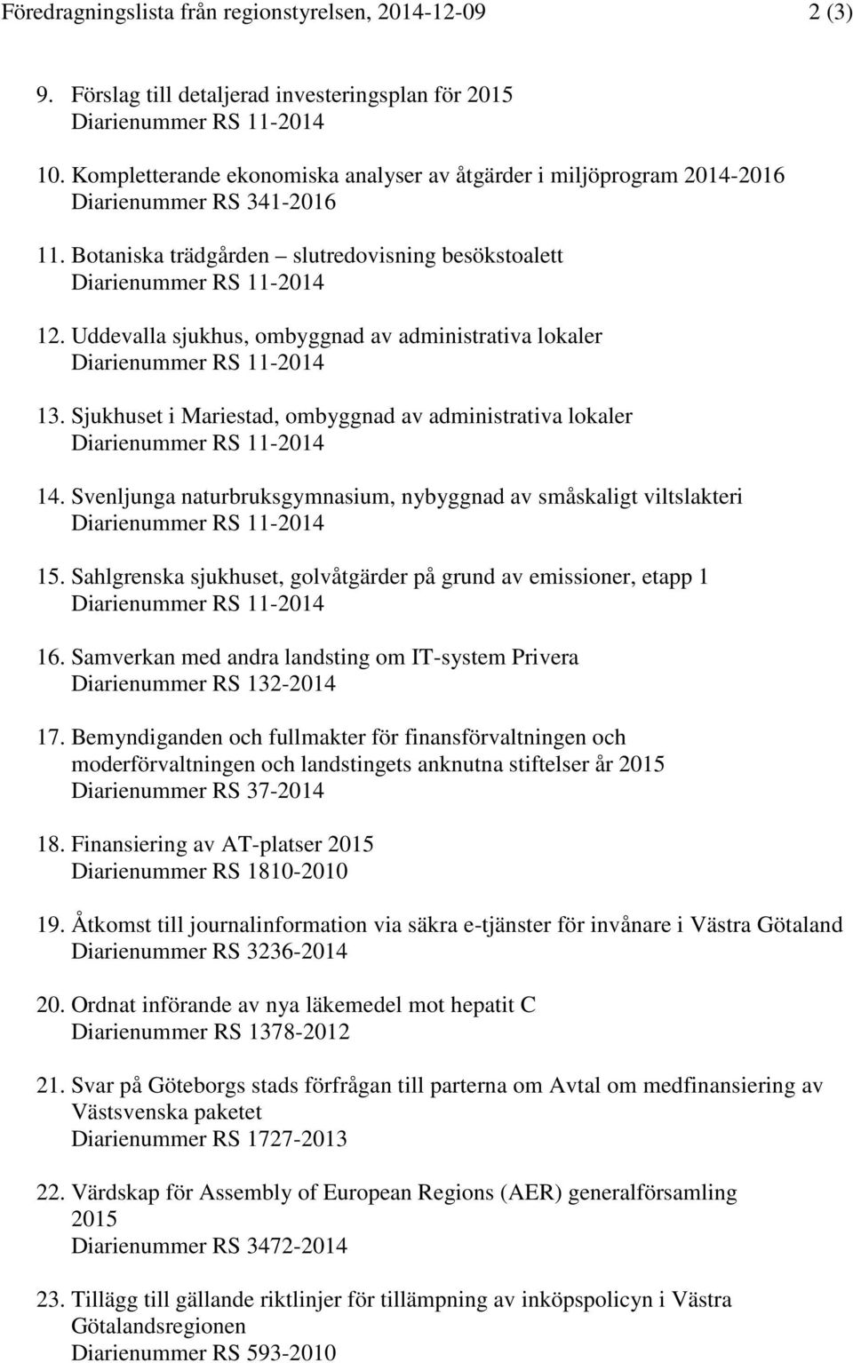 Uddevalla sjukhus, ombyggnad av administrativa lokaler Diarienummer RS 11-2014 13. Sjukhuset i Mariestad, ombyggnad av administrativa lokaler Diarienummer RS 11-2014 14.