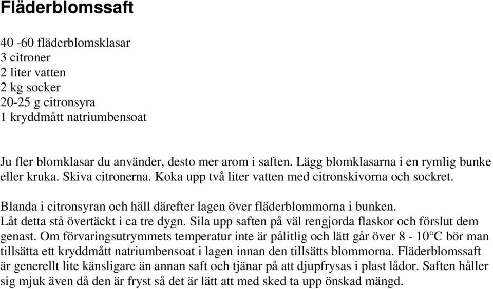 Låt detta stå övertäckt i ca tre dygn. Sila upp saften på väl rengjorda flaskor och förslut dem genast.