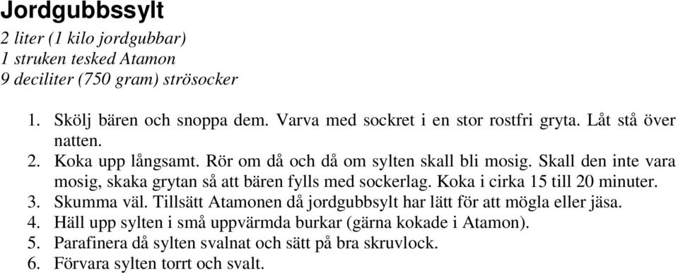 Skall den inte vara mosig, skaka grytan så att bären fylls med sockerlag. Koka i cirka 15 till 20 minuter. 3. Skumma väl.